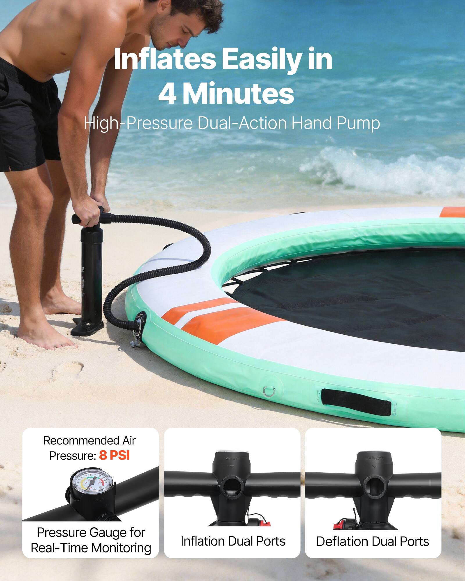 Inflates Easily in 4 Minutes  
High-Pressure Dual-Action Hand Pump  

Recommended Air Pressure: 8 PSI  
Pressure Gauge for Real-Time Monitoring  
Inflation Dual Ports  
Deflation Dual Ports