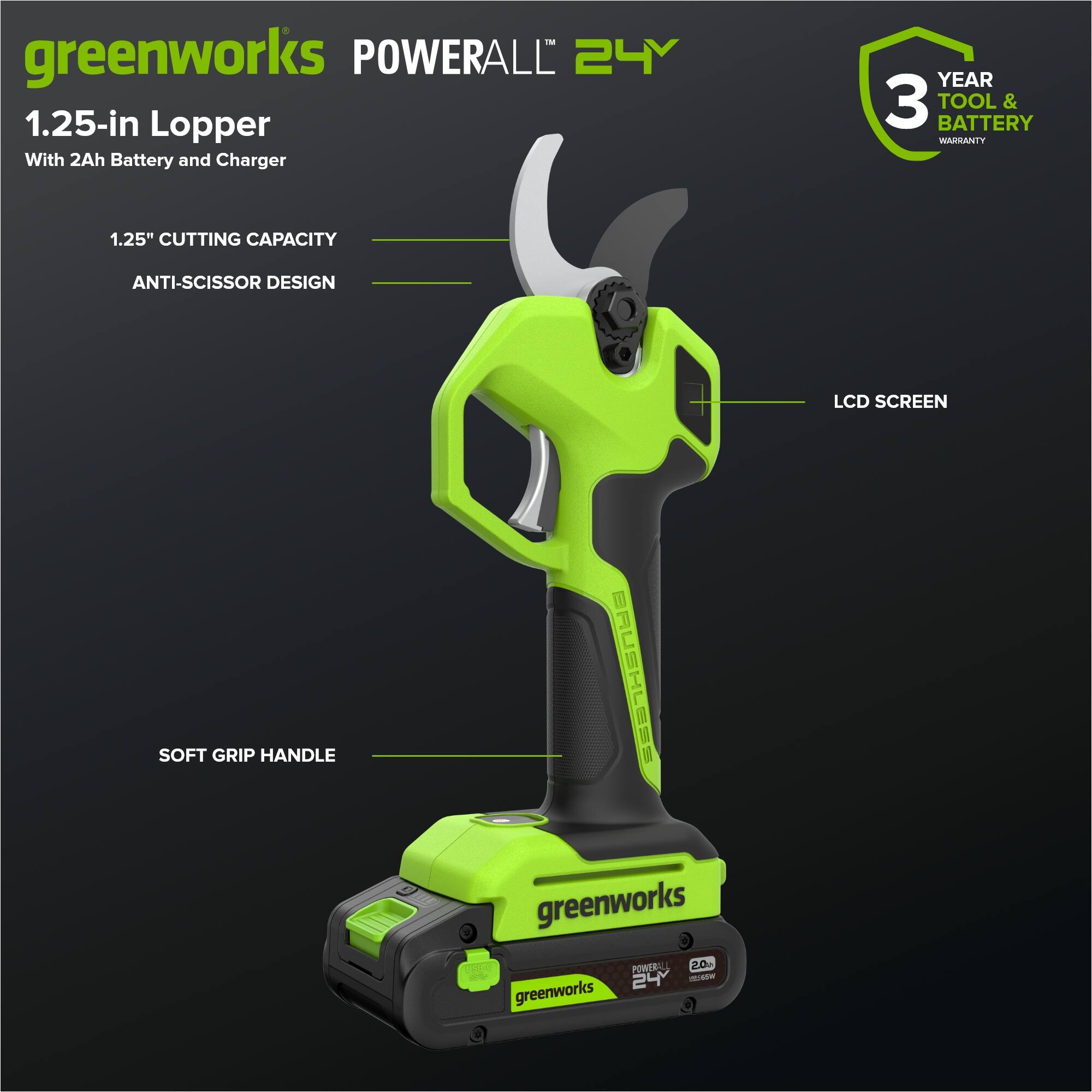 greenworks POWERALL 24Y 1.25-in Lopper With 2Ah Battery and Charger YEAR 3 TOOL & BATTERY WARRANTY 1.25" CUTTING CAPACITY ANTI-SCISSOR DESIGN LCD SCREEN SOFT GRIP HANDLE