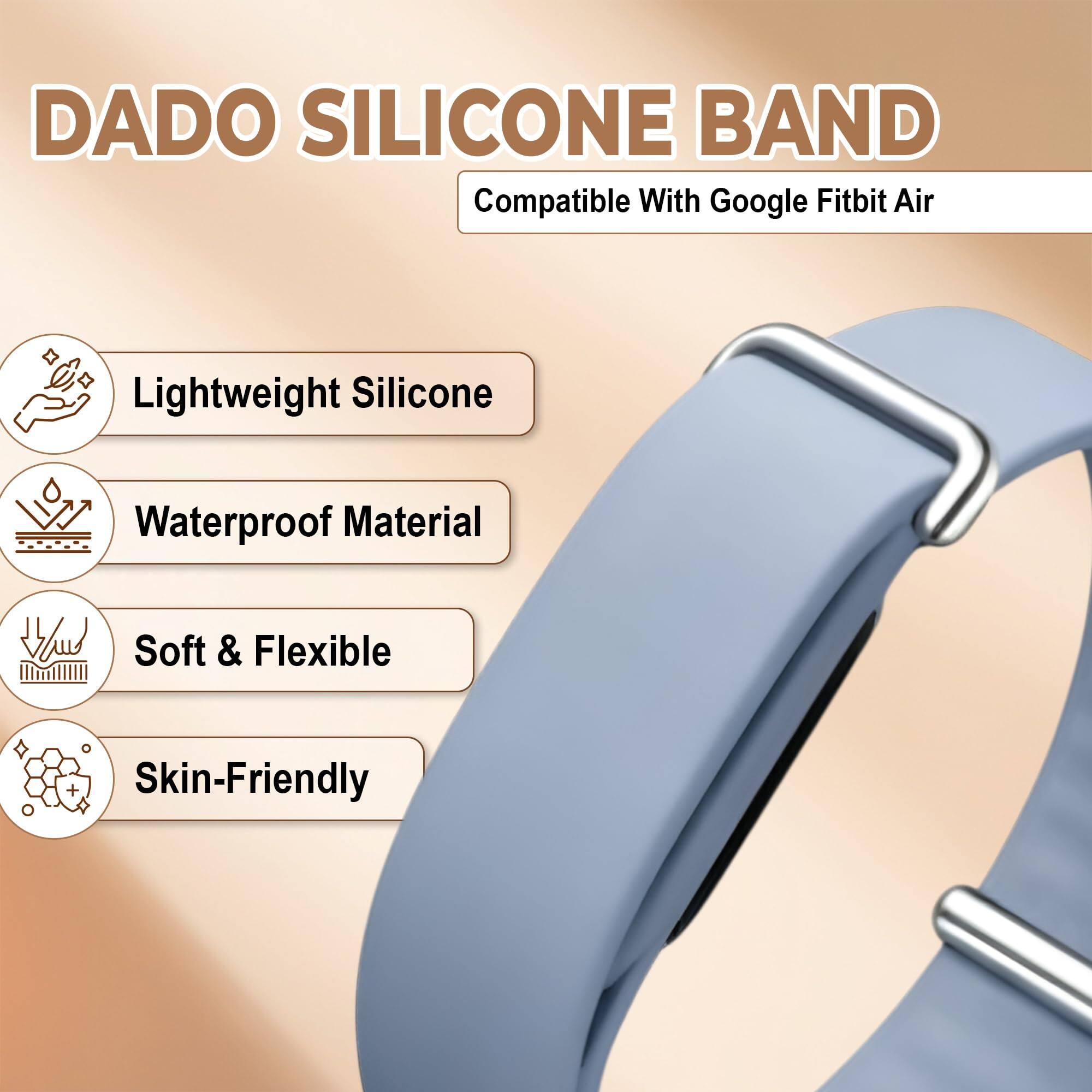 DADO SILICONE BAND  
Compatible With Google Fitbit Air  

- Lightweight Silicone  
- Waterproof Material  
- Soft & Flexible  
- Skin-Friendly