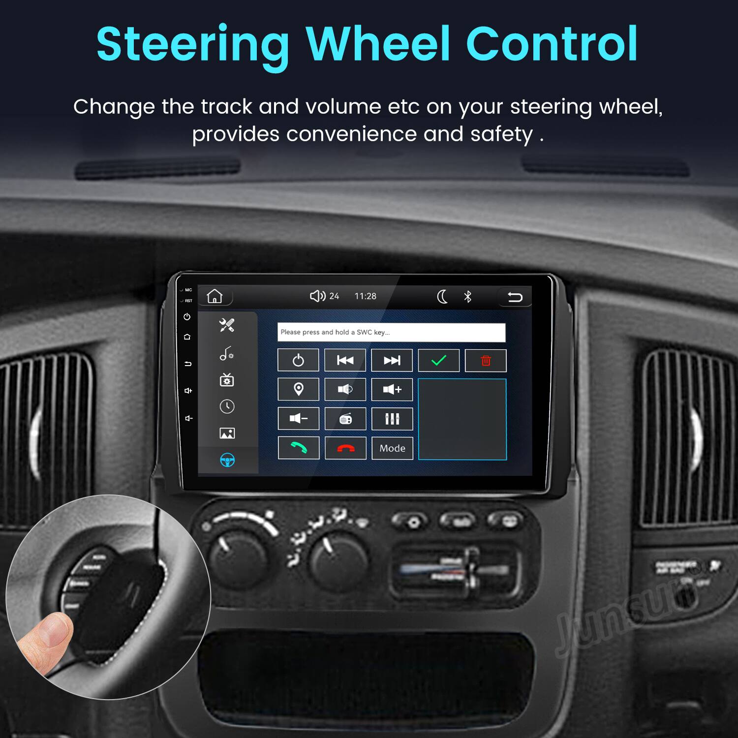 Steering Wheel Control  
Change the track and volume etc on your steering wheel, provides convenience and safety.  

MC NET  
24  
11:28  
U  
Please press and hold a SWC key...  
U  
0  
+  
Mode  
Junsuo