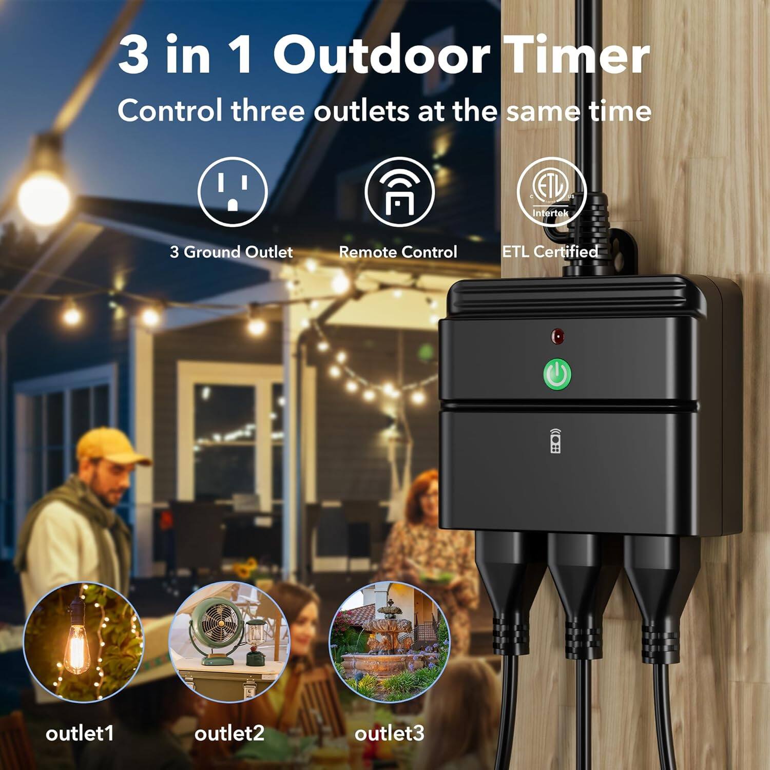 3 in 1 Outdoor Timer  
Control three outlets at the same time  

- 3 Ground Outlet  
- Remote Control  
- ETL Certified  

Outlet1  
Outlet2  
Outlet3