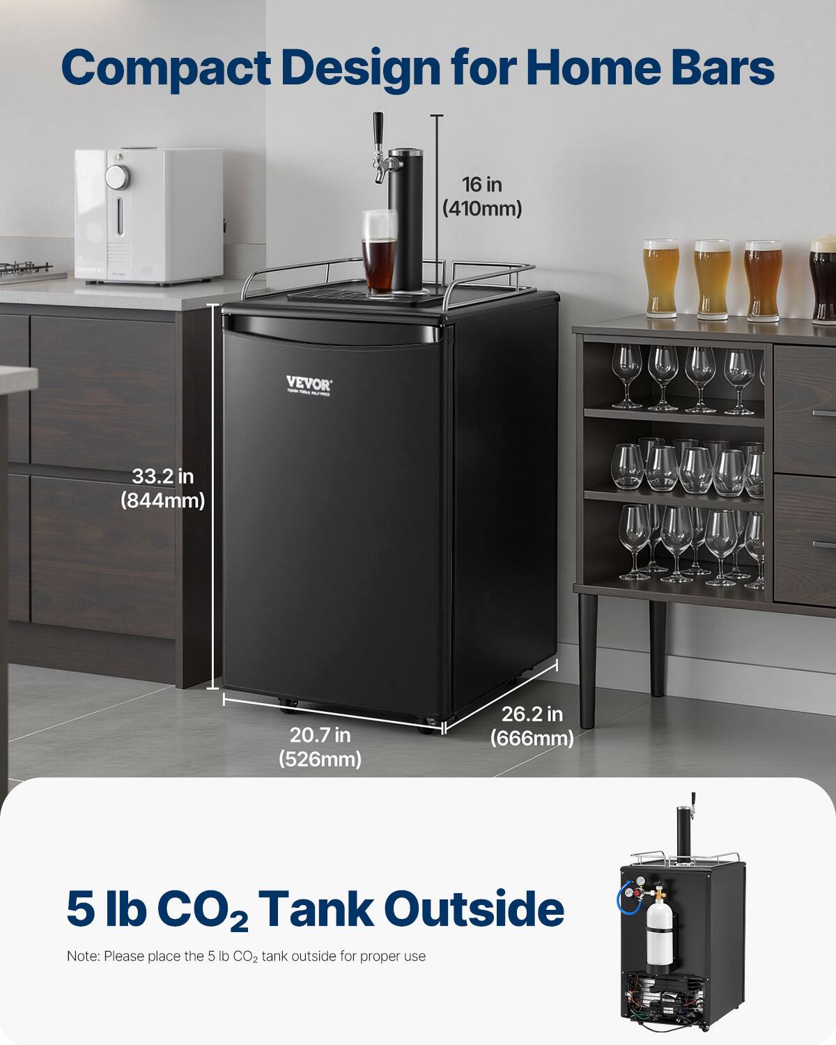 Compact Design for Home Bars  
16 in (410mm)  
33.2 in (844mm)  
20.7 in (526mm)  
26.2 in (666mm)  

5 lb CO2 Tank Outside  
Note: Please place the 5 lb CO2 tank outside for proper use