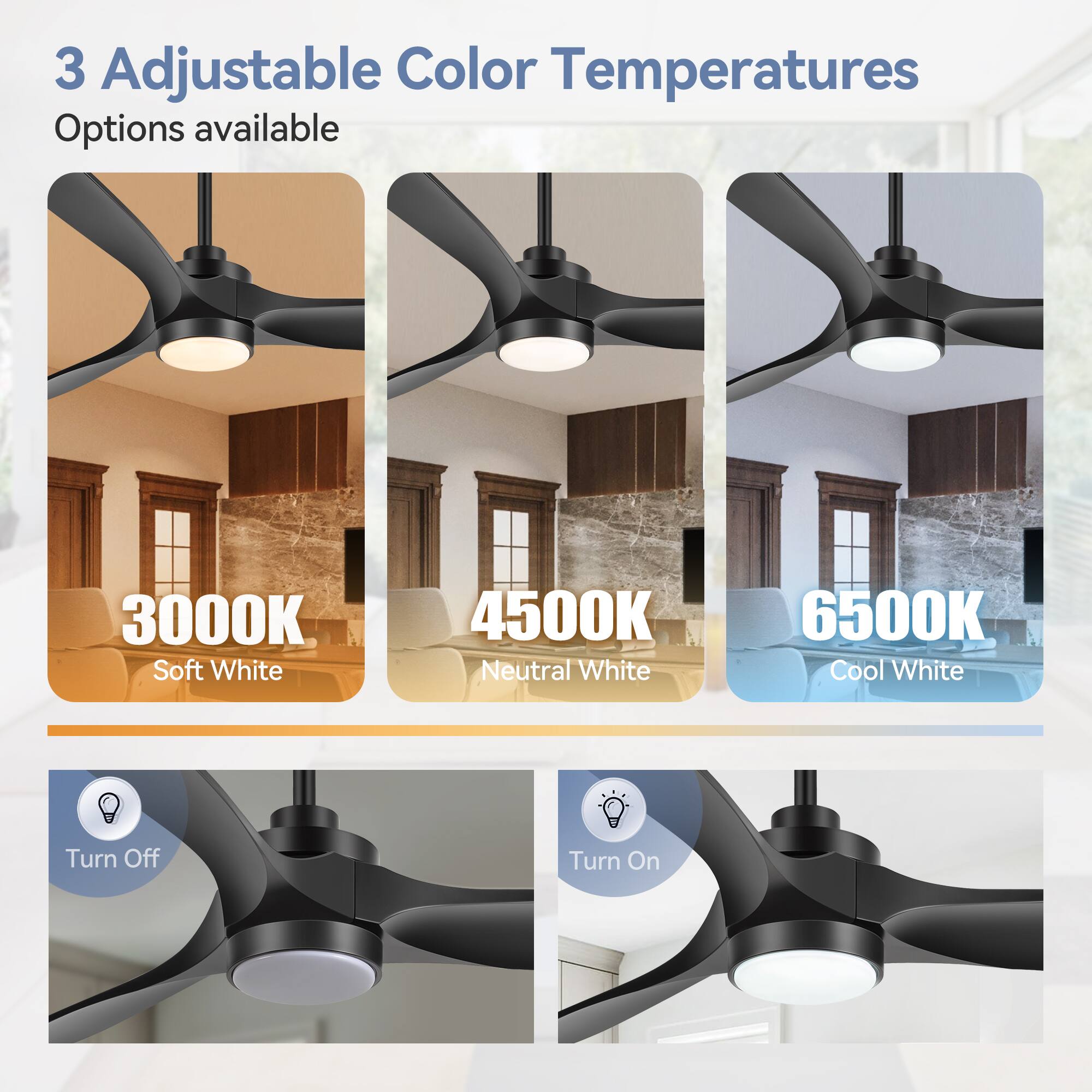 3 Adjustable Color Temperatures Options available
3000K Soft White
4500K Neutral White
6500K Cool White
Turn Off
Turn On