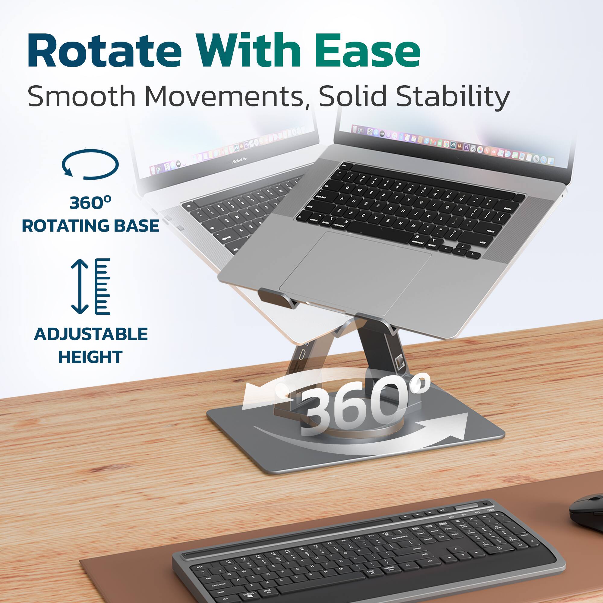 Rotate With Ease  
Smooth Movements, Solid Stability  

360° ROTATING BASE  
ADJUSTABLE HEIGHT  

360°