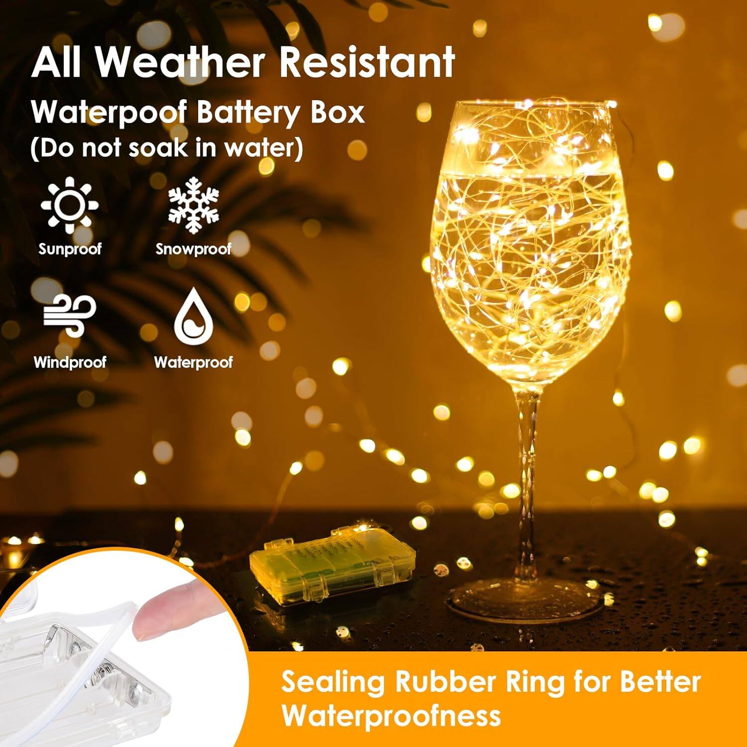 All Weather Resistant  
Waterproof Battery Box  
(Do not soak in water)  

Sunproof  
Snowproof  
Windproof  
Waterproof  

Sealing Rubber Ring for Better Waterproofness