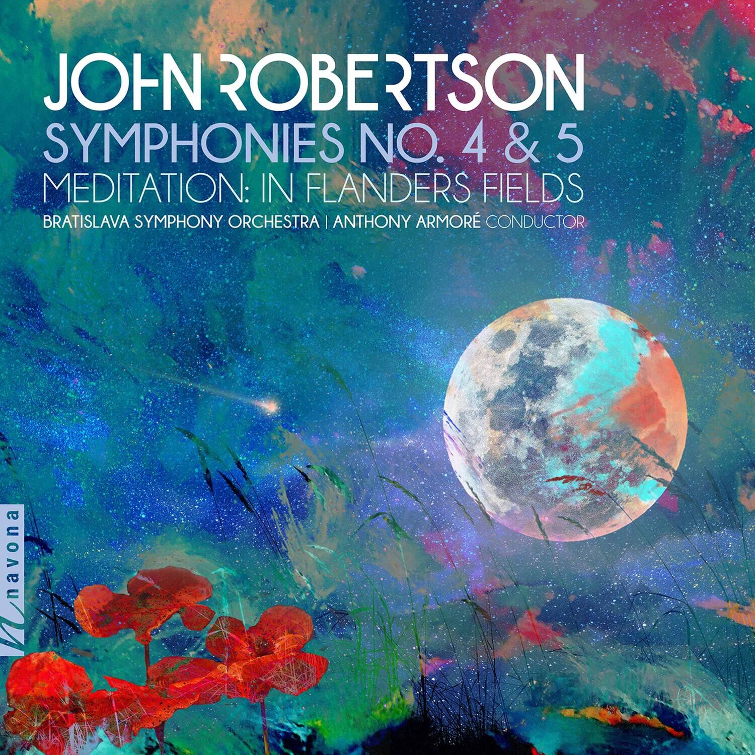 JOHN ROBERTSON  
SYMPHONIES NO. 4 & 5  
MEDITATION: IN FLANDERS FIELDS  
BRATISLAVA SYMPHONY ORCHESTRA | ANTHONY ARMORE CONDUCTOR  

navona
