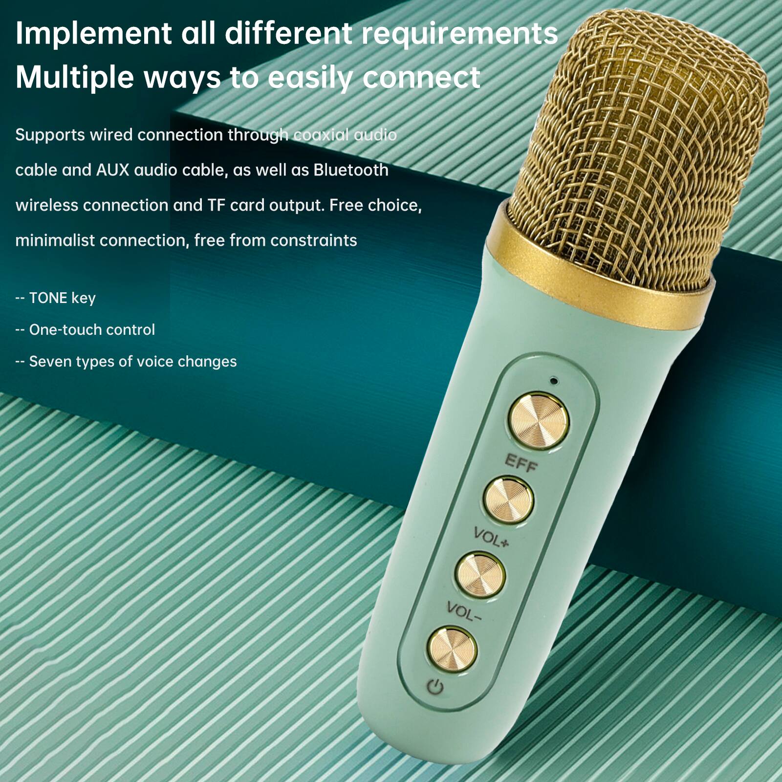 Implement all different requirements  
Multiple ways to easily connect  

Supports wired connection through coaxial audio cable and AUX audio cable, as well as Bluetooth wireless connection and TF card output. Free choice, minimalist connection, free from constraints  

-- TONE key  
-- One-touch control  
-- Seven types of voice changes  

EFF  
VOL+  
VOL-