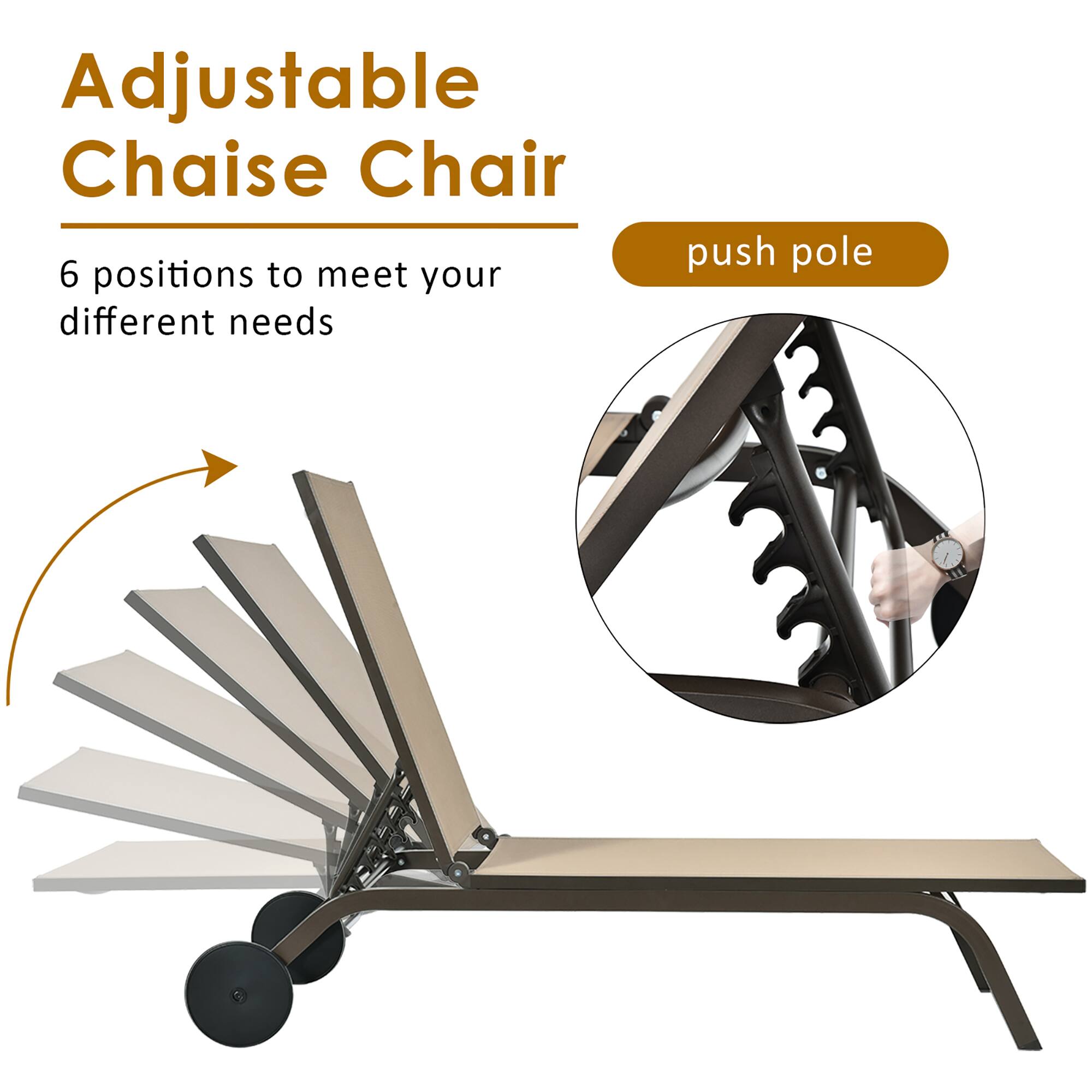 Adjustable Chaise Chair
6 positions to meet your different needs
push pole