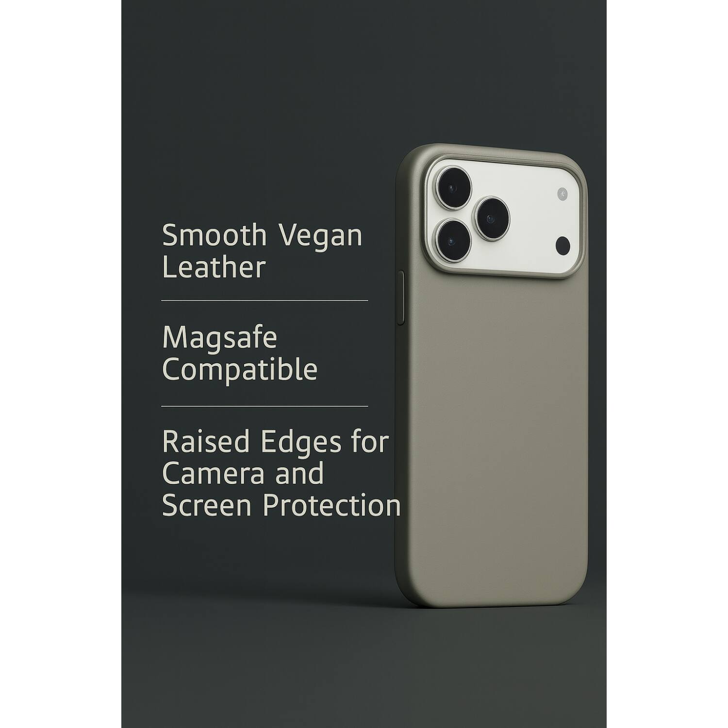 Smooth Vegan Leather  
Magsafe Compatible  
Raised Edges for Camera and Screen Protection