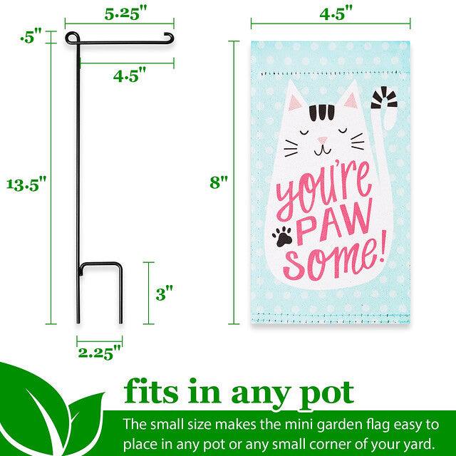 .5" 5.25" 4.5" 4.5" 13.5" 3" 8"  
you're PAW some!  
fits in any pot  
The small size makes the mini garden flag easy to place in any pot or any small corner of your yard.