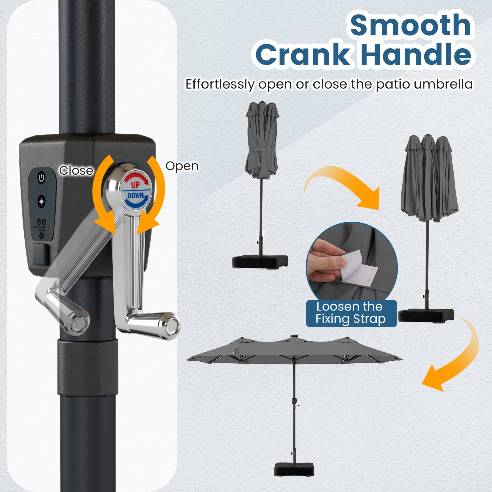 Smooth Crank Handle  
Effortlessly open or close the patio umbrella

Close  
UP DOWN  
Open  

Loosen the Fixing Strap