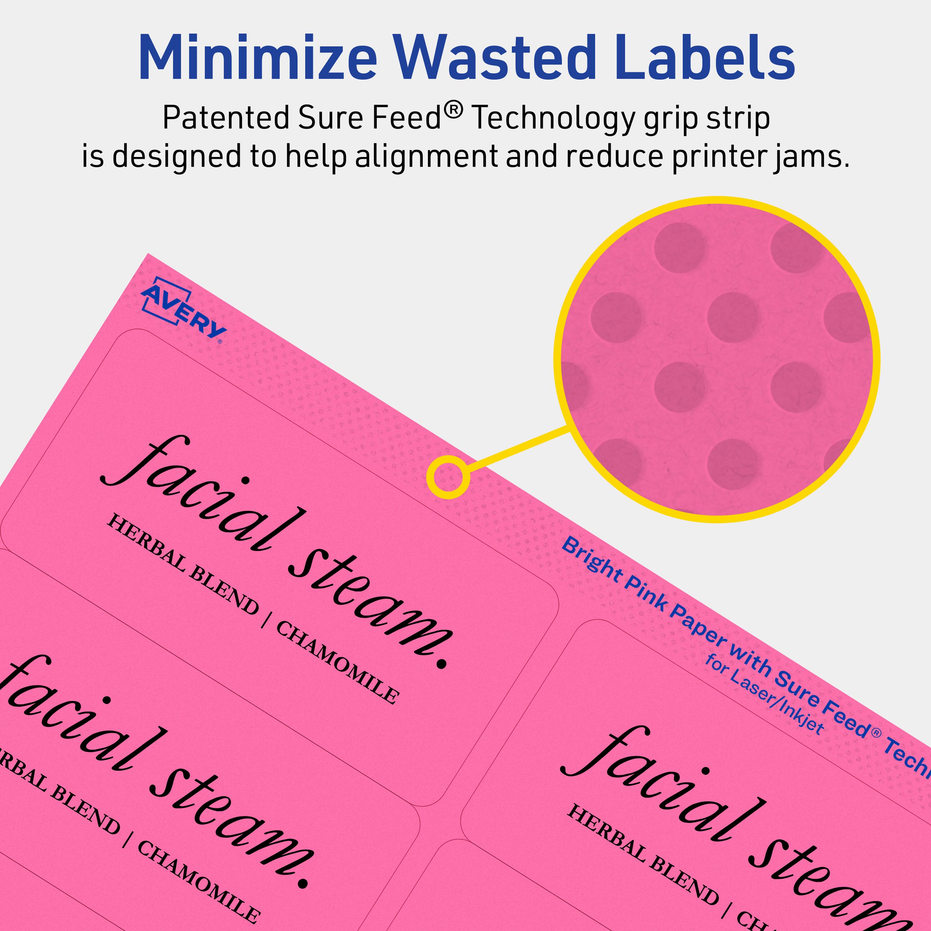 Minimize Wasted Labels

Patented Sure Feed® Technology grip strip is designed to help alignment and reduce printer jams.

AVERY

facial steam.
HERBAL BLEND | CHAMOMILE

Bright Pink Paper with Sure Feed® Technology for Laser/Inkjet