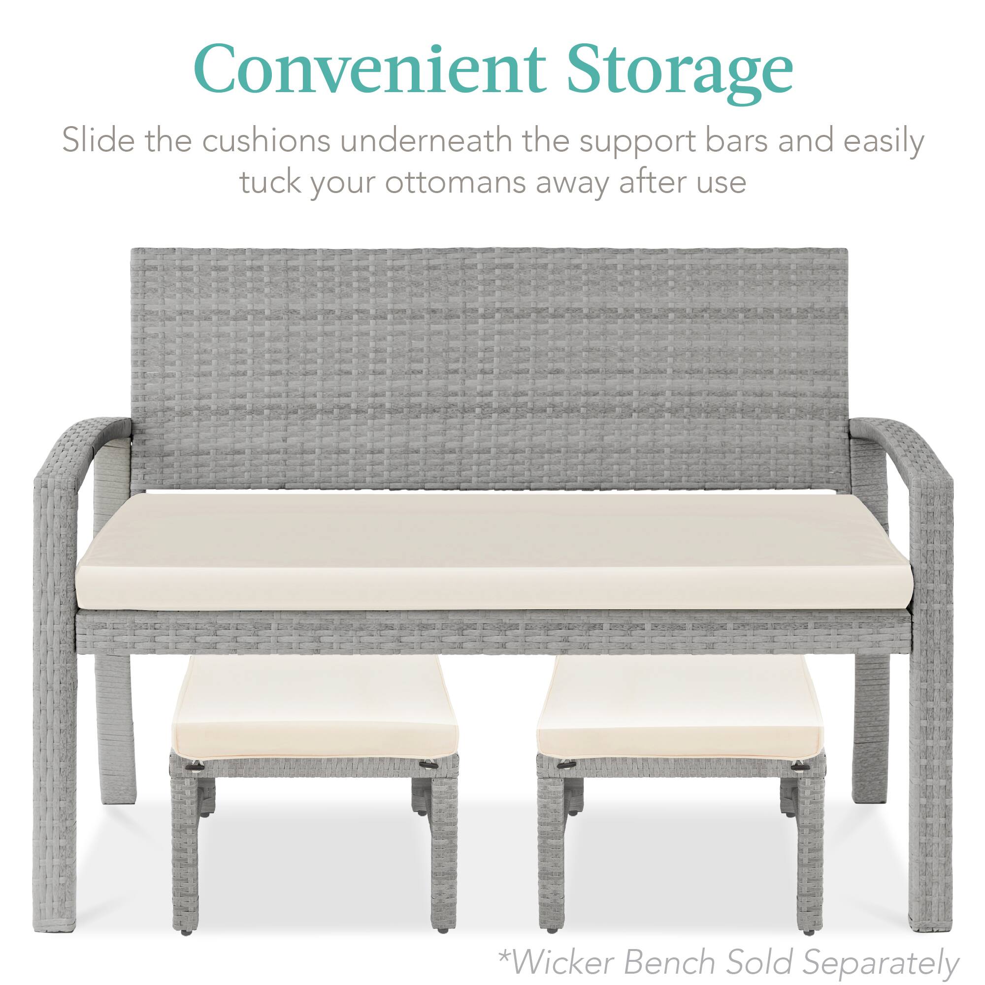 Convenient Storage

Slide the cushions underneath the support bars and easily tuck your ottomans away after use

*Wicker Bench Sold Separately