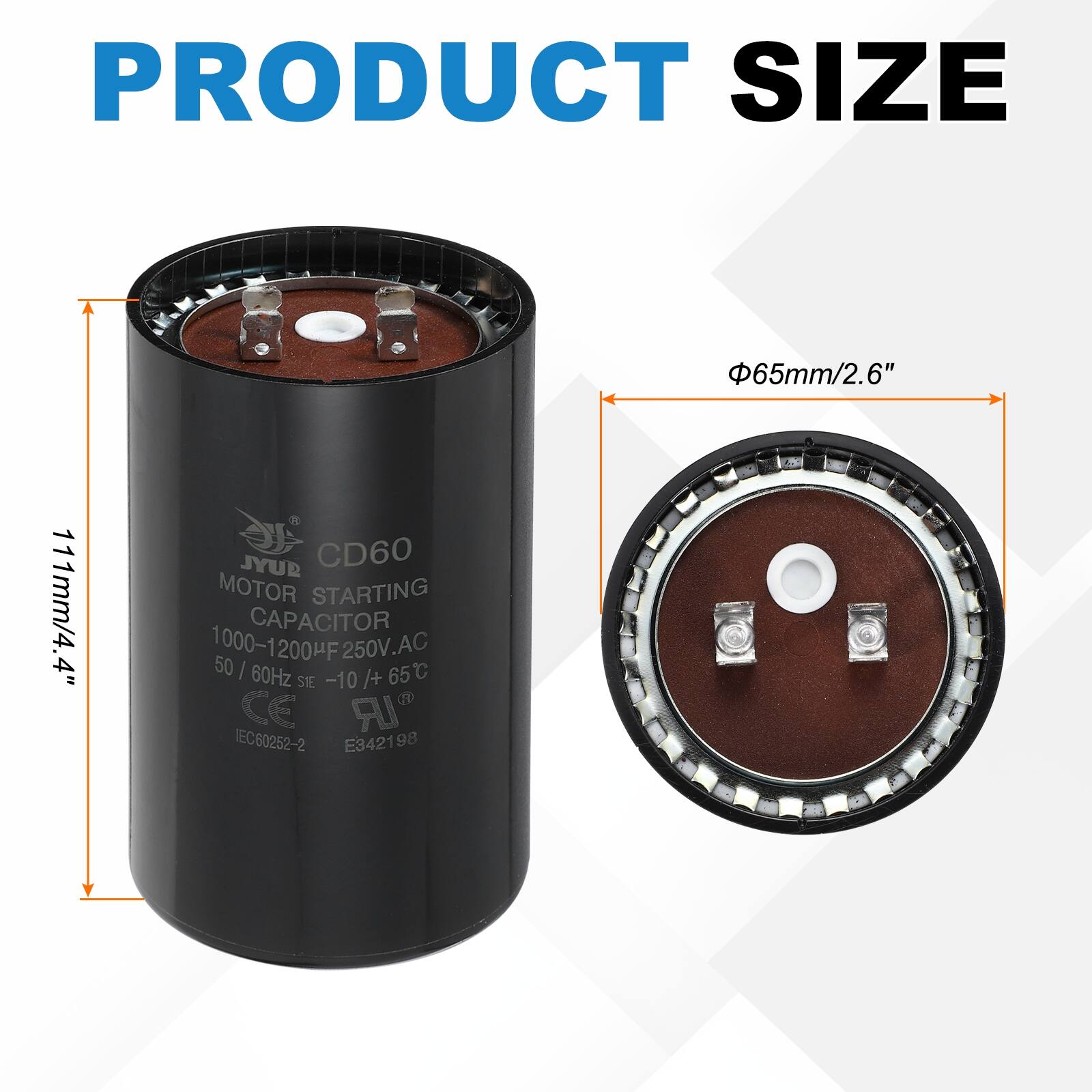 PRODUCT SIZE  
65mm/2.6"  
111mm/4.4"  

JYUD CD60 MOTOR STARTING CAPACITOR  
1000-1200µF 50-60Hz 250V.AC  
-10/+65°C  

SIE CE IEC60252-2 E3421 98