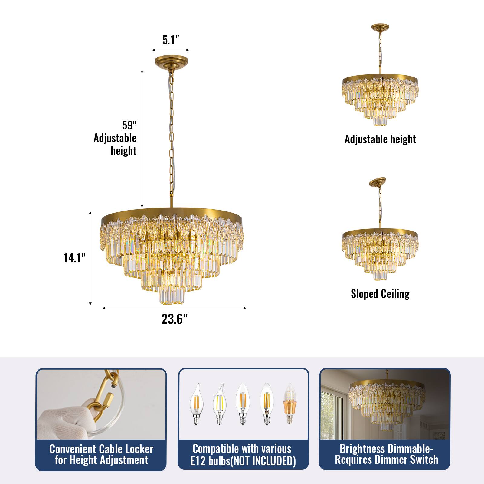 5.1" 59" Adjustable height  
14.1" Sloped Ceiling 23.6"  
Convenient Cable Locker for Height Adjustment  
Compatible with various E12 bulbs (NOT INCLUDED)  
Brightness Dimmable - Requires Dimmer Switch