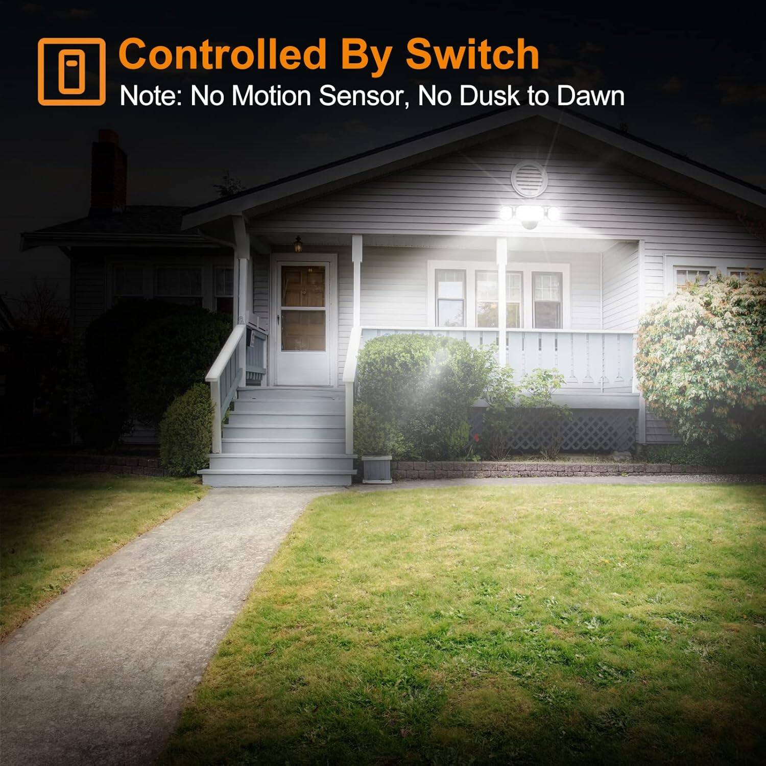 Controlled By Switch  
Note: No Motion Sensor, No Dusk to Dawn