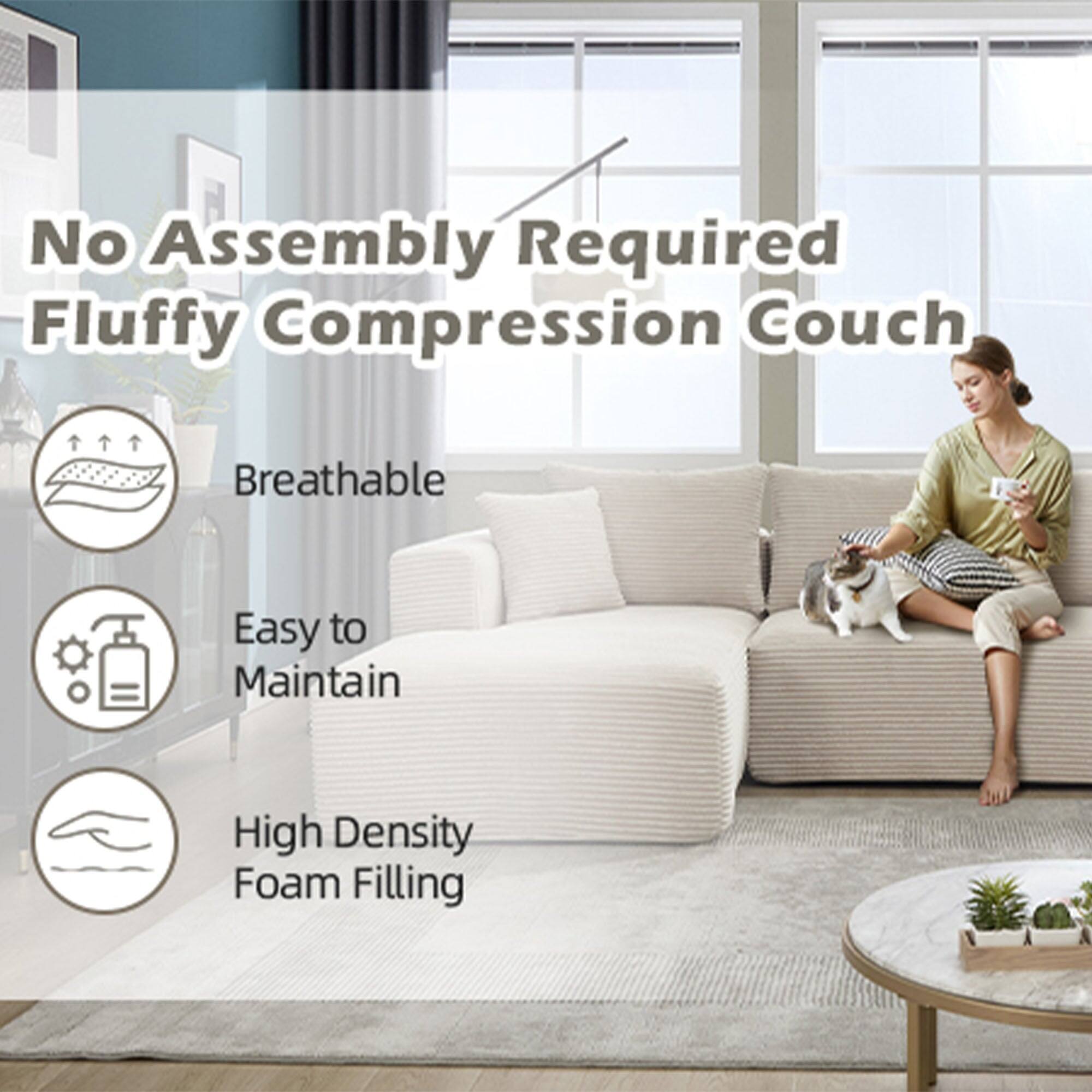 No Assembly Required  
Fluffy Compression Couch  

- Breathable  
- Easy to Maintain  
- High Density Foam Filling