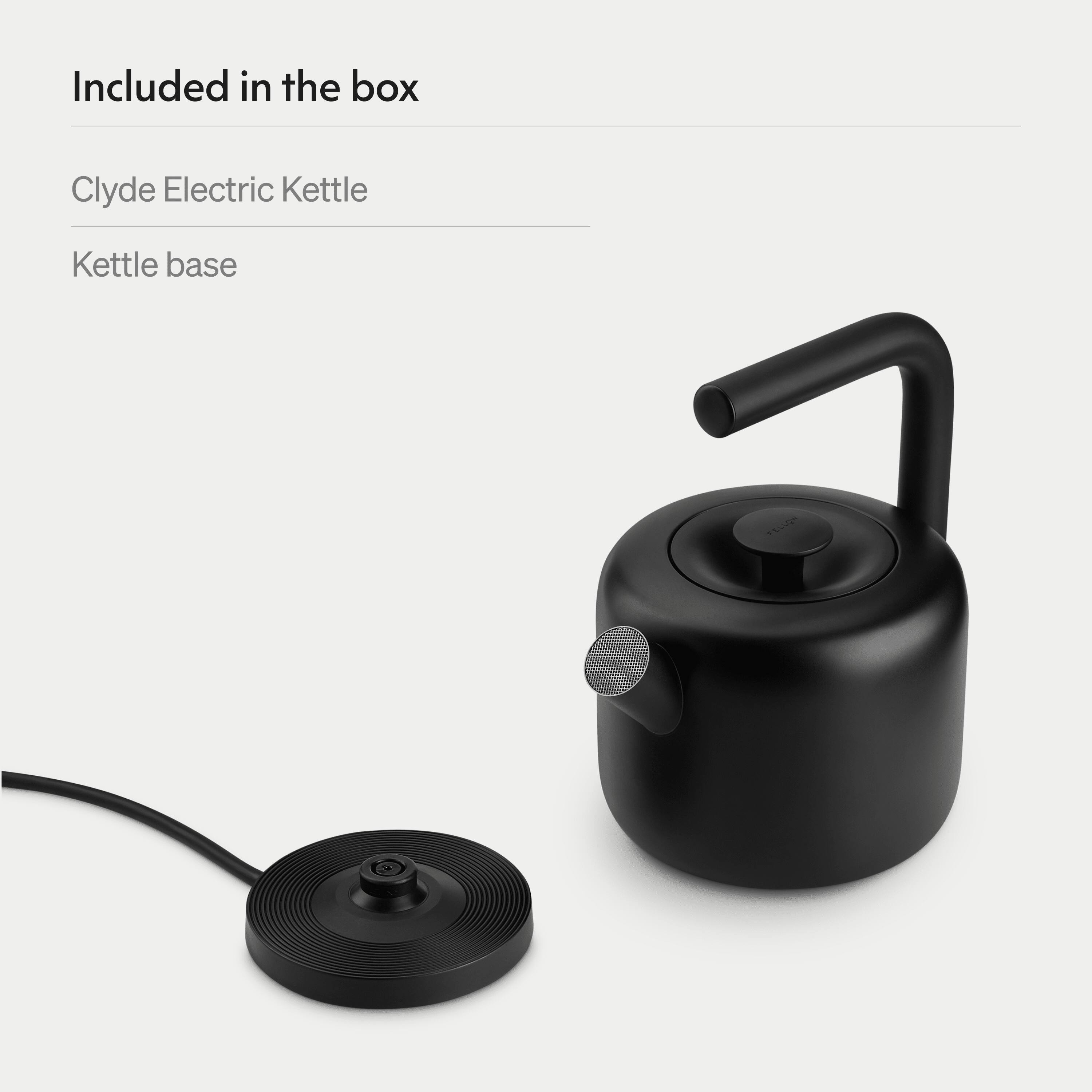 Included in the box

Clyde Electric Kettle

Kettle base