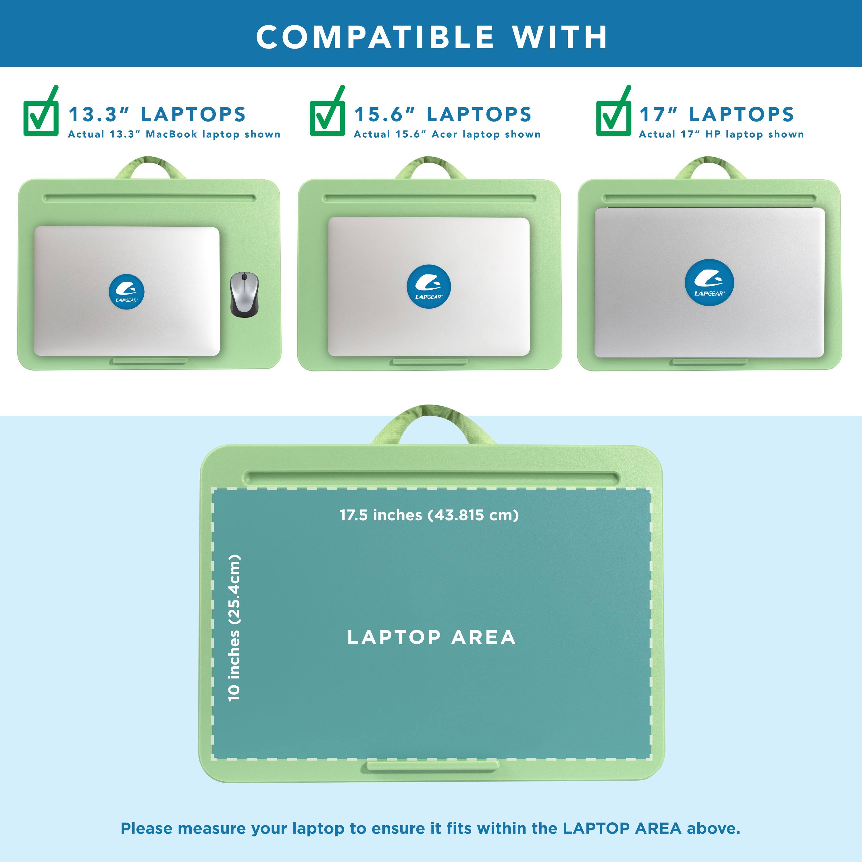COMPATIBLE WITH

13.3" LAPTOPS
Actual 13.3" MacBook laptop shown

15.6" LAPTOPS
Actual 15.6" Acer laptop shown

17" LAPTOPS
Actual 17" HP laptop shown

LAPTOP AREA
10 inches (25.4cm) x 17.5 inches (43.815 cm)

Please measure your laptop to ensure it fits within the LAPTOP AREA above.