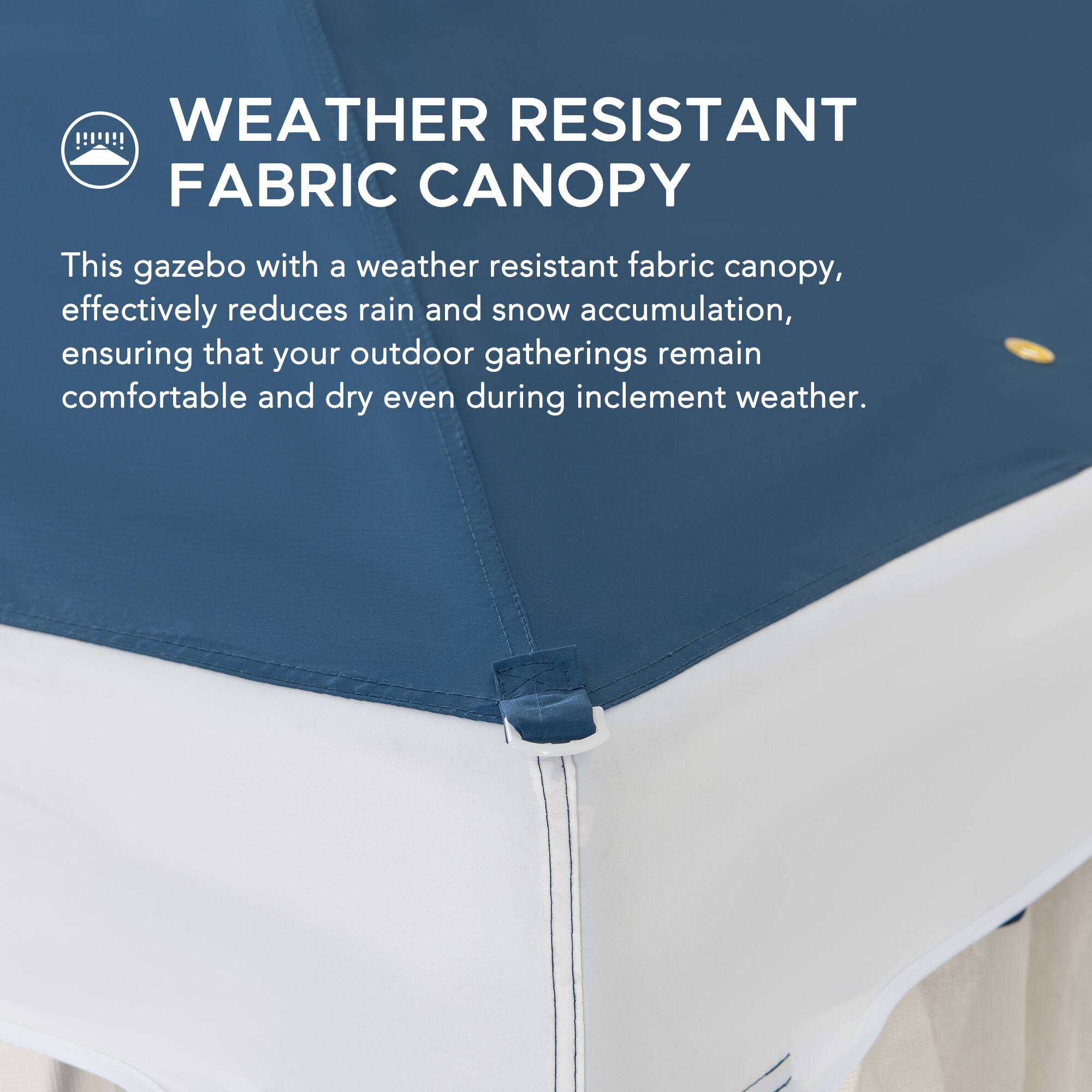 WEATHER RESISTANT FABRIC CANOPY

This gazebo with a weather resistant fabric canopy, effectively reduces rain and snow accumulation, ensuring that your outdoor gatherings remain comfortable and dry even during inclement weather.