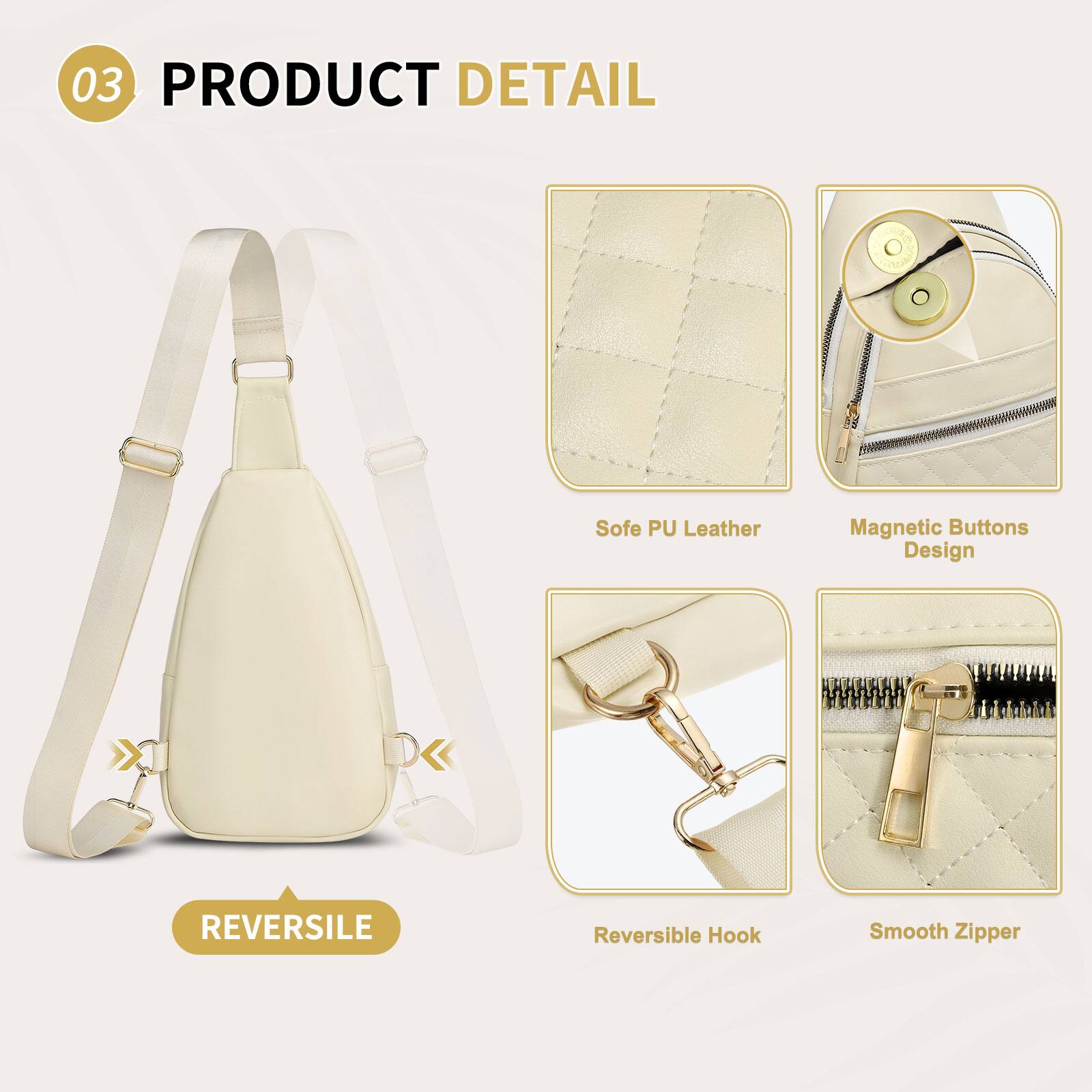 03 PRODUCT DETAIL

- Sofe PU Leather
- Magnetic Buttons Design
- Reversible Hook
- Smooth Zipper

REVERSIBLE