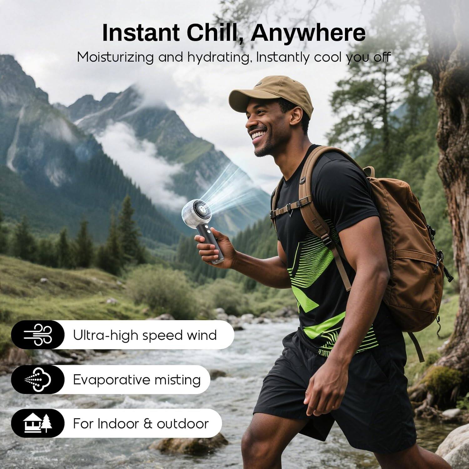 Instant Chill, Anywhere  
Moisturizing and hydrating. Instantly cool you off  

- Ultra-high speed wind  
- Evaporative misting  
- For Indoor & outdoor