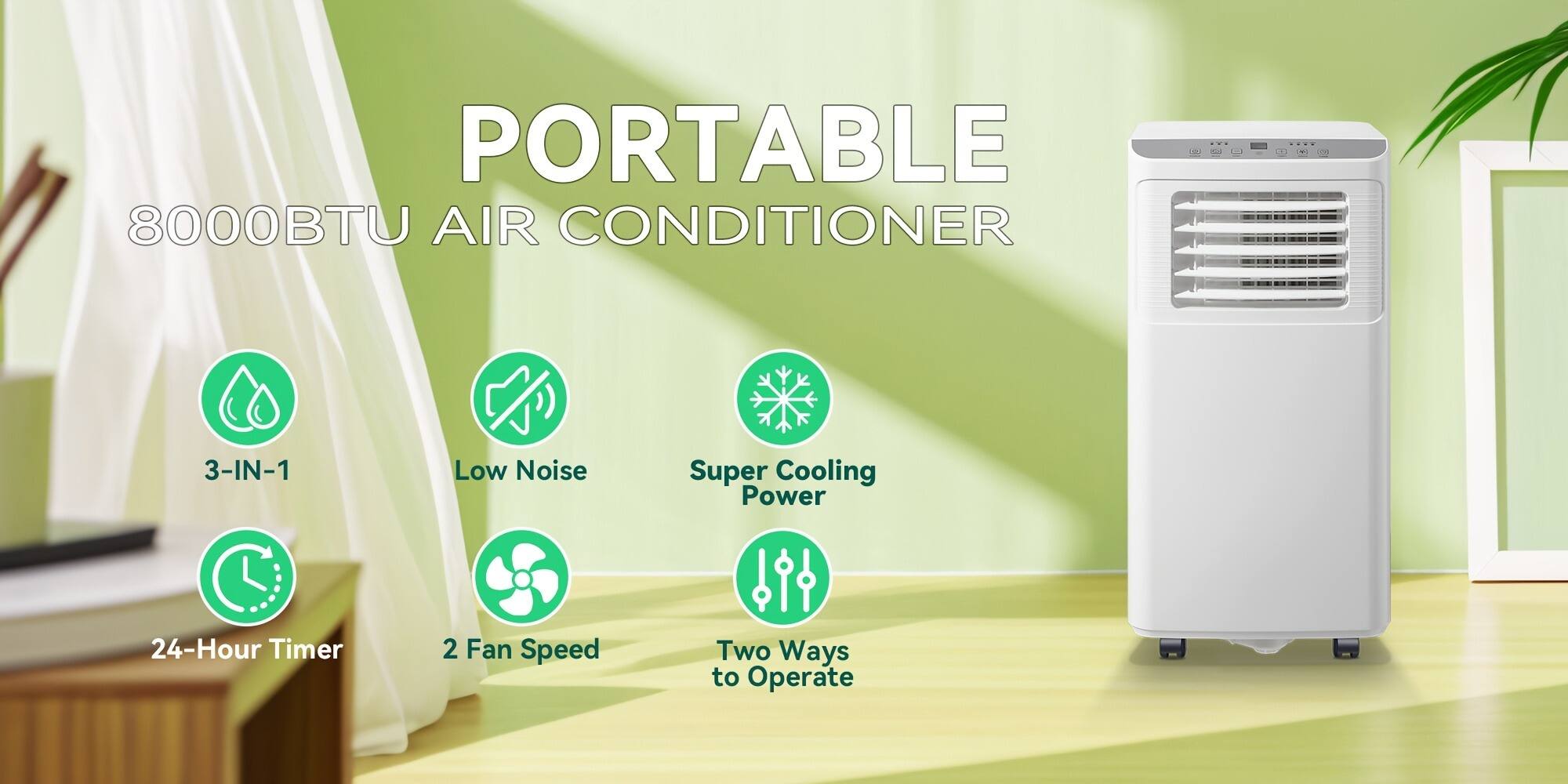 PORTABLE  
8000BTU AIR CONDITIONER  

- 3-IN-1  
- Low Noise  
- Super Cooling Power  
- 24-Hour Timer  
- 2 Fan Speed  
- Two Ways to Operate
