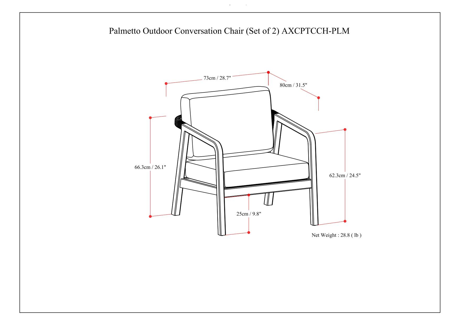 Palmetto Outdoor Conversation Chair (Set of 2) AXCPTCCH-PLM

- 73cm / 28.7"
- 80cm / 31.5"
- 66.3cm / 26.1"
- 62.3cm / 24.5"
- 25cm / 9.8"
- Net Weight: 28.8 lb