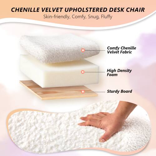 CHENILLE VELVET UPHOLSTERED DESK CHAIR

Skin-friendly, Comfy, Snug, Fluffy

Comfy Chenille Velvet Fabric
High Density Foam
Sturdy Board