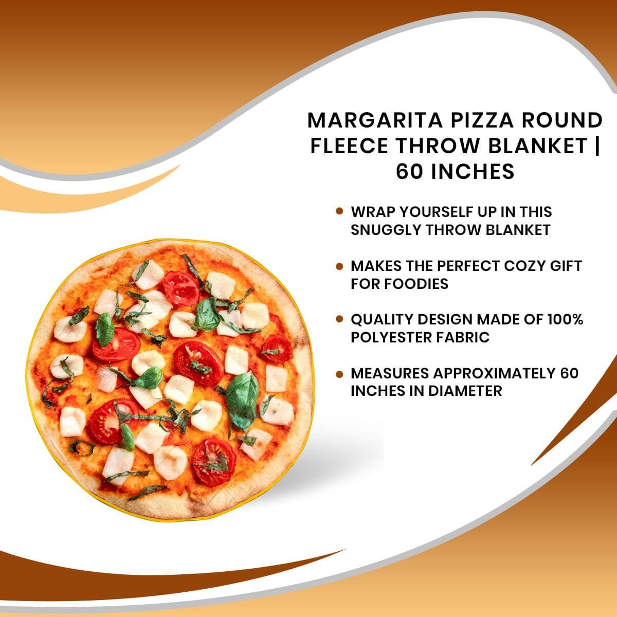 MARGARITA PIZZA ROUND FLEECE THROW BLANKET | 60 INCHES

- Wrap yourself up in this snuggly throw blanket
- Makes the perfect cozy gift for foodies
- Quality design made of 100% polyester fabric
- Measures approximately 60 inches in diameter