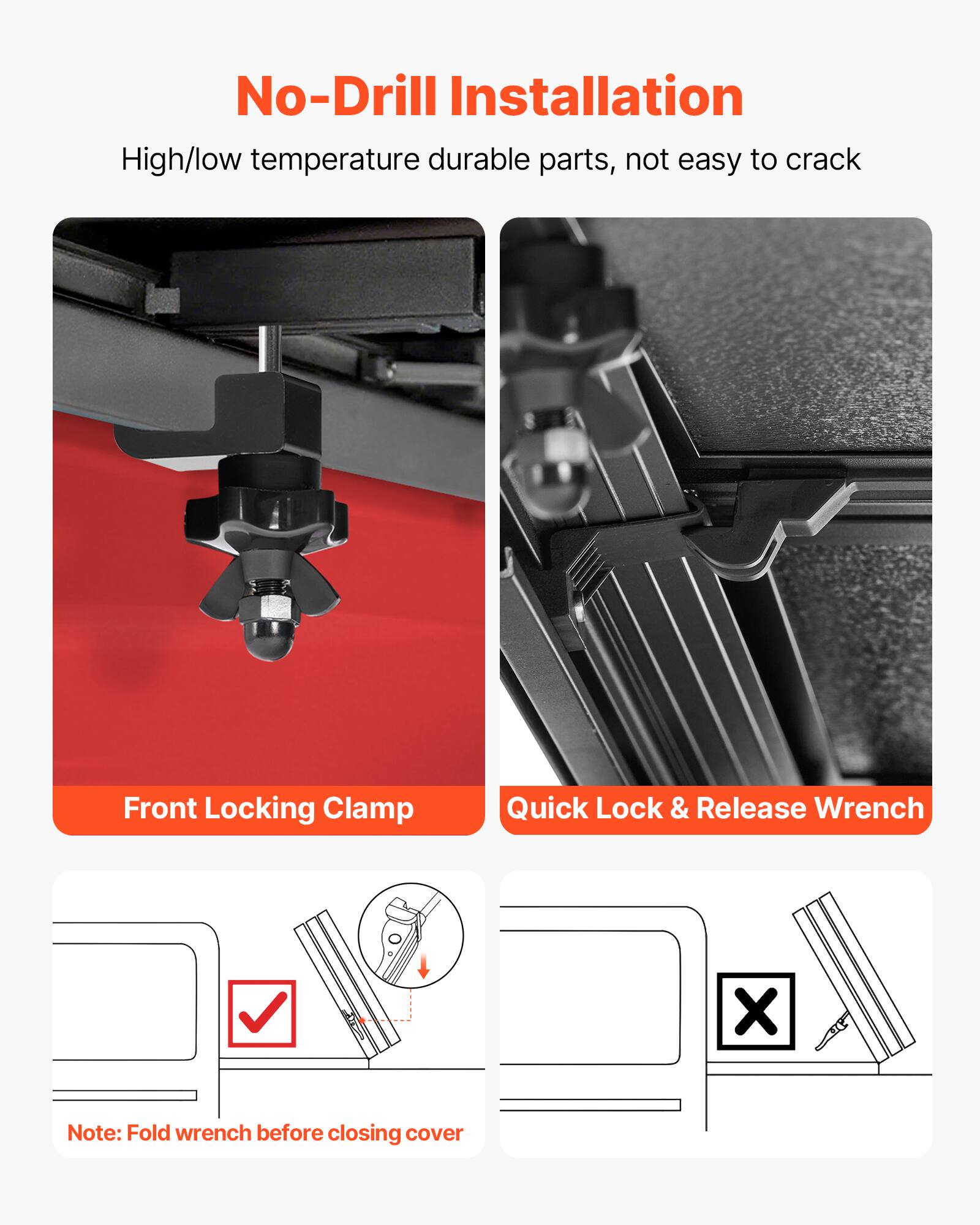 No-Drill Installation  
High/low temperature durable parts, not easy to crack  

Front Locking Clamp  

Quick Lock & Release Wrench  

Note: Fold wrench before closing cover