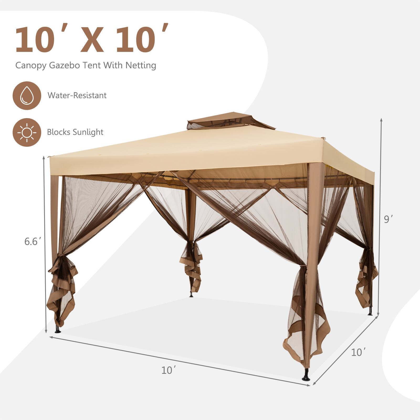 10' X 10' Canopy Gazebo Tent With Netting

Water-Resistant
Blocks Sunlight

9'
6.6'
10'
10'