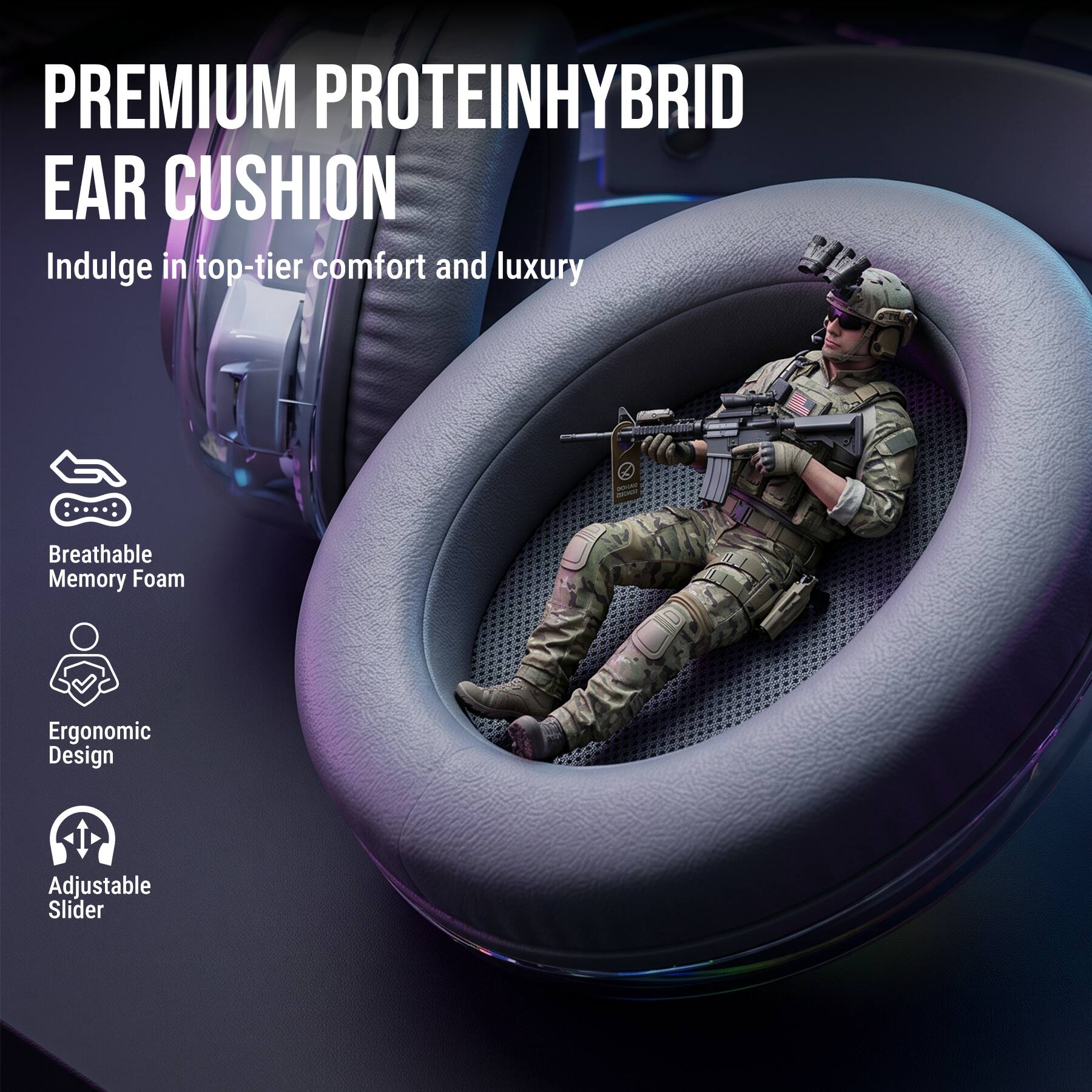 PREMIUM PROTEINHYBRID EAR CUSHION  
Indulge in top-tier comfort and luxury  
Breathable Memory Foam  
Ergonomic Design  
Adjustable Slider