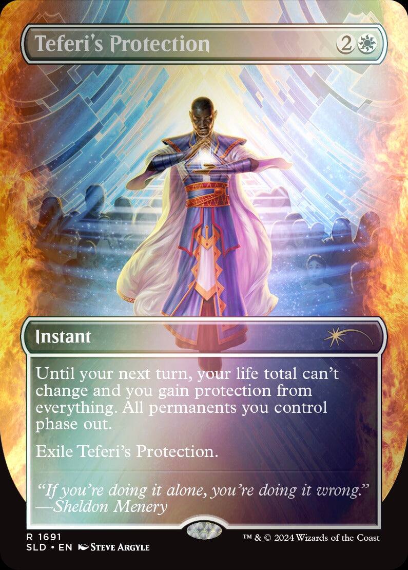 **Teferi's Protection**

**2 Mana**

**Instant**

Until your next turn, your life total can't change and you gain protection from everything. All permanents you control phase out. Exile Teferi's Protection.

"If you're doing it alone, you're doing it wrong."  
—Sheldon Menery

R 1691  
SLD • EN  
Steve Argyle  
TM & © 2024 Wizards of the Coast