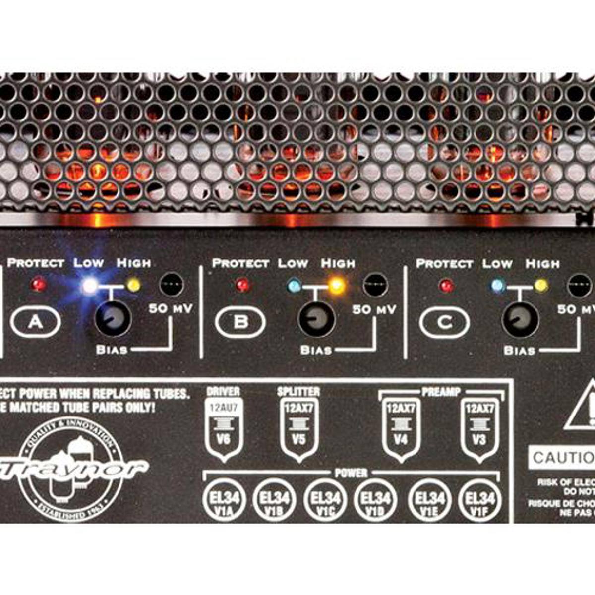PROTECT Low HIGH  
PROTECT Low HIGH  
PROTECT Low HIGH  
A BIAS 50 MV  
B BIAS 50 MV  
C T BIAS 50 MV  
CT POWER WHEN REPLACING TUBES.  
DRIVER SPLITTER PREAMP E MATCHED TUBE PAIRS ONLY!  
12AU7 12AX7 12AX7 12AX7  
QUALITY INNOVATION  
Traynor  
EL34 EL34 EL34 EL34 EL34 EL34  
V1A V1B V1C V1D V1E V1F  
CAUTION  
RISK OF ELECTRIC SHOCK  
DO NOT  
RISQUE DE CHOQUE ÉLECTRIQUE  
NE PAS