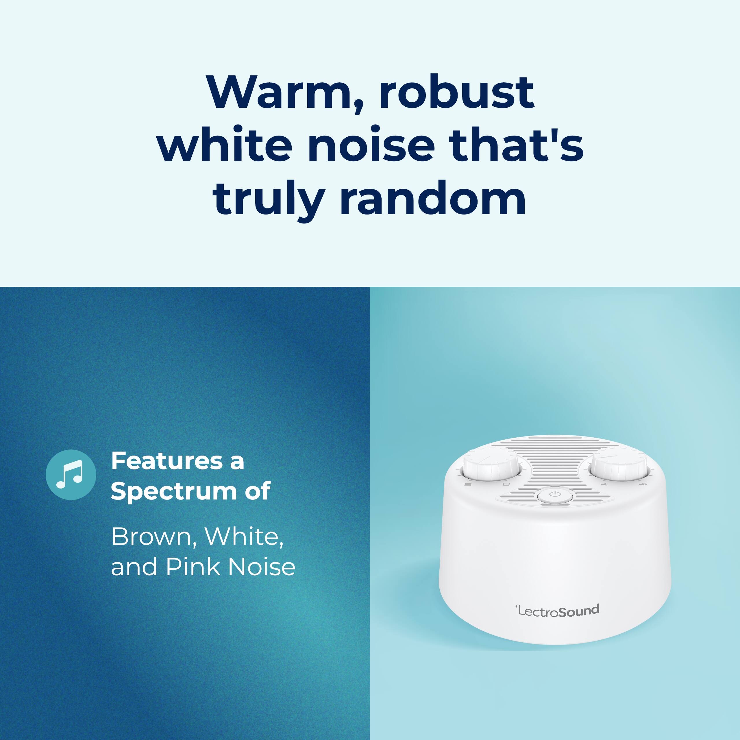 Warm, robust white noise that's truly random

Features a Spectrum of Brown, White, and Pink Noise

'LectroSound