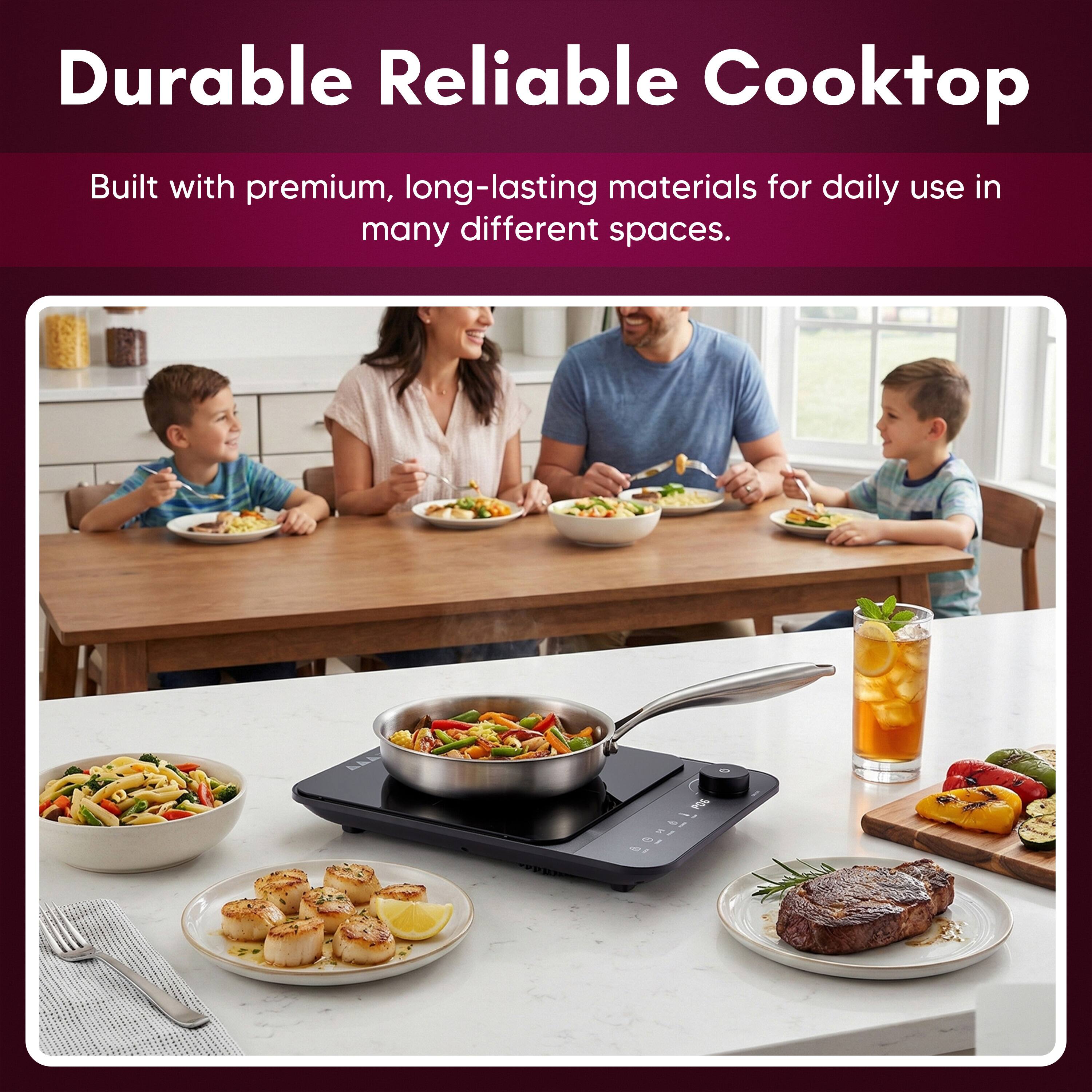 Durable Reliable Cooktop  
Built with premium, long-lasting materials for daily use in many different spaces.