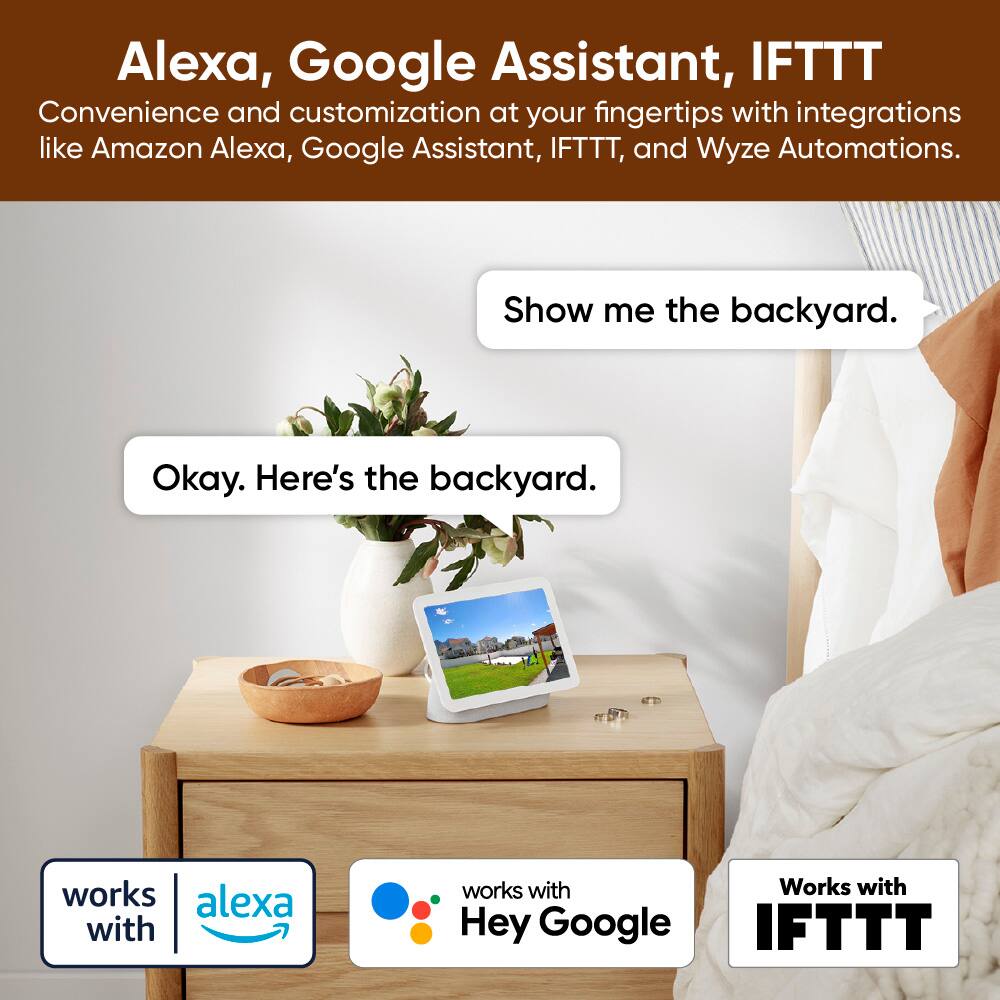 Alexa, Google Assistant, IFTTT Convenience and customization at your fingertips with integrations like Amazon Alexa, Google Assistant, IFTTT, and Wyze Automations. Show me the backyard. Okay. Here's the backyard. Works with Alexa. Works with Hey Google. Works with IFTTT.