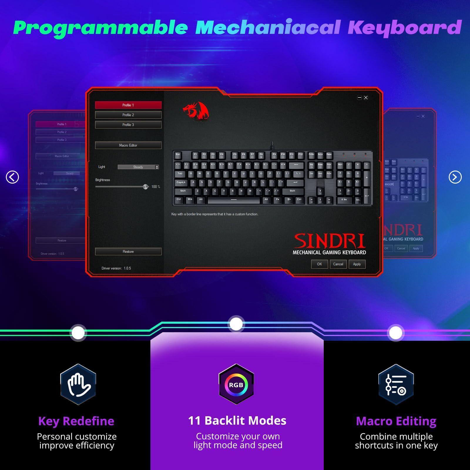 Programmable Mechanical Keyboard

Key Redefine
Personal customize improve efficiency

11 Backlit Modes
Customize your own light mode and speed

Macro Editing
Combine multiple shortcuts in one key

RGB
Ree and speed

SINDRI
MECHANICAL GAMING KEYBOARD
