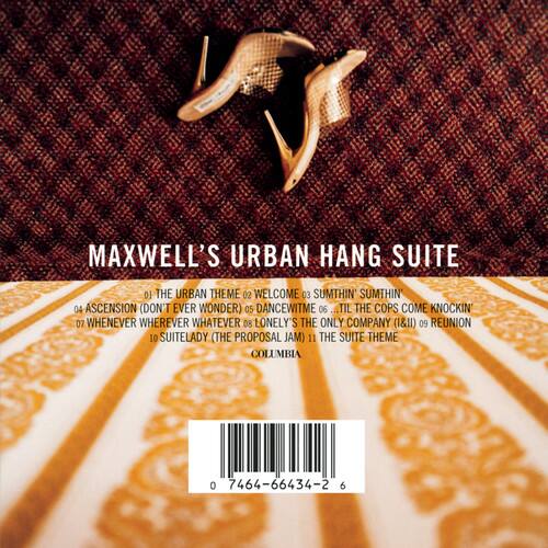 MAXWELL'S URBAN HANG SUITE

01 THE URBAN THEME  
02 WELCOME  
03 SUMTHIN SUMTHIN'  
04 ASCENSION (DON'T EVER WONDER)  
05 DANCEWITME  
06 ...TIL THE COPS COME KNOCKIN'  
07 WHENEVER WHEREVER WHATEVER  
08 LONELY'S THE ONLY COMPANY (I&I)  
09 REUNION  
10 SUITELADY (THE PROPOSAL JAM)  
11 THE SUITE THEME  

COLUMBIA  
0 7464-66434-2 6