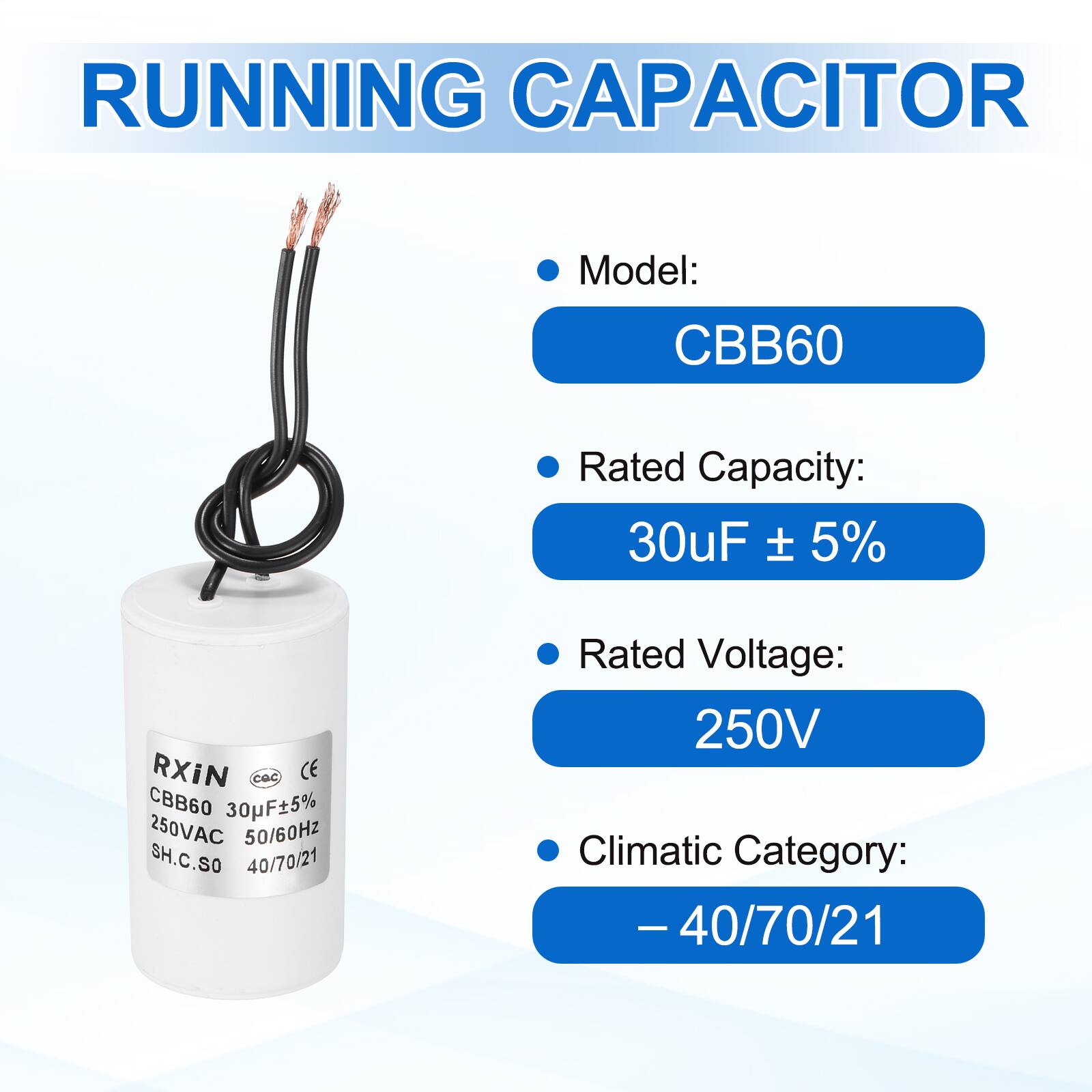 RUNNING CAPACITOR

- Model: CBB60
- Rated Capacity: 30µF ± 5%
- Rated Voltage: 250V
- Climatic Category: -40/70/21

RXIN  
CBB60 30µF±5%  
250VAC 50/60Hz  
SH.C.SO  
40/70/21