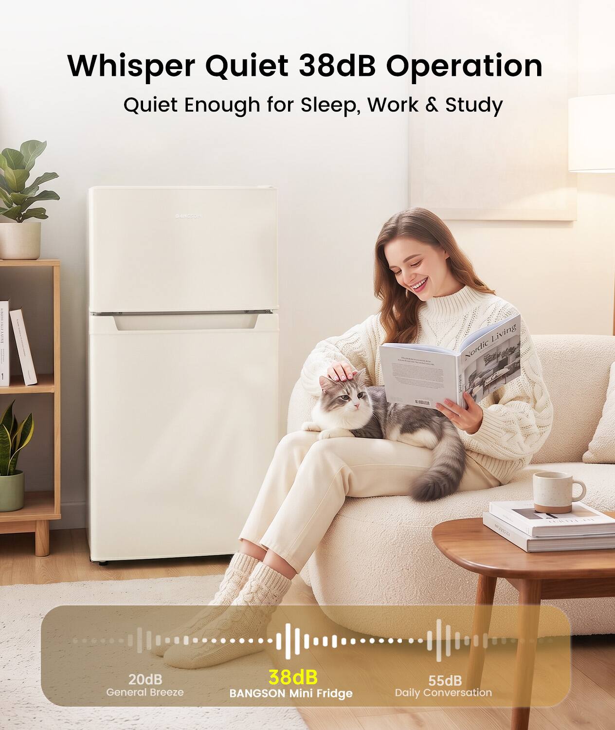 Whisper Quiet 38dB Operation  
Quiet Enough for Sleep, Work & Study

RANGSON  
Living Nordic

20dB General Breeze  
38dB BANGSON Mini Fridge  
55dB Daily Conversation