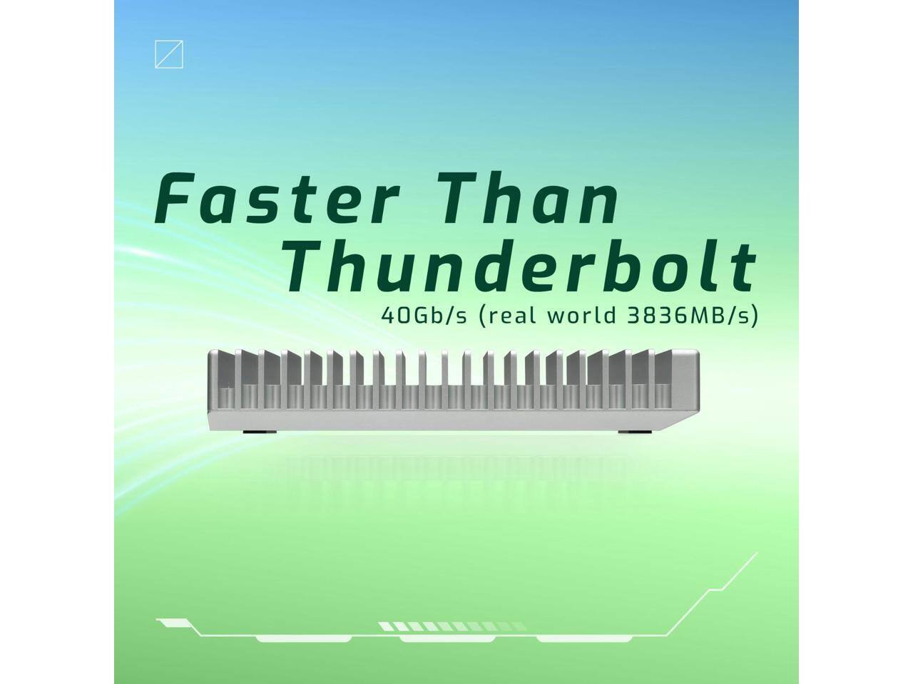 Faster Than Thunderbolt  
40Gb/s (real world 3836MB/s)