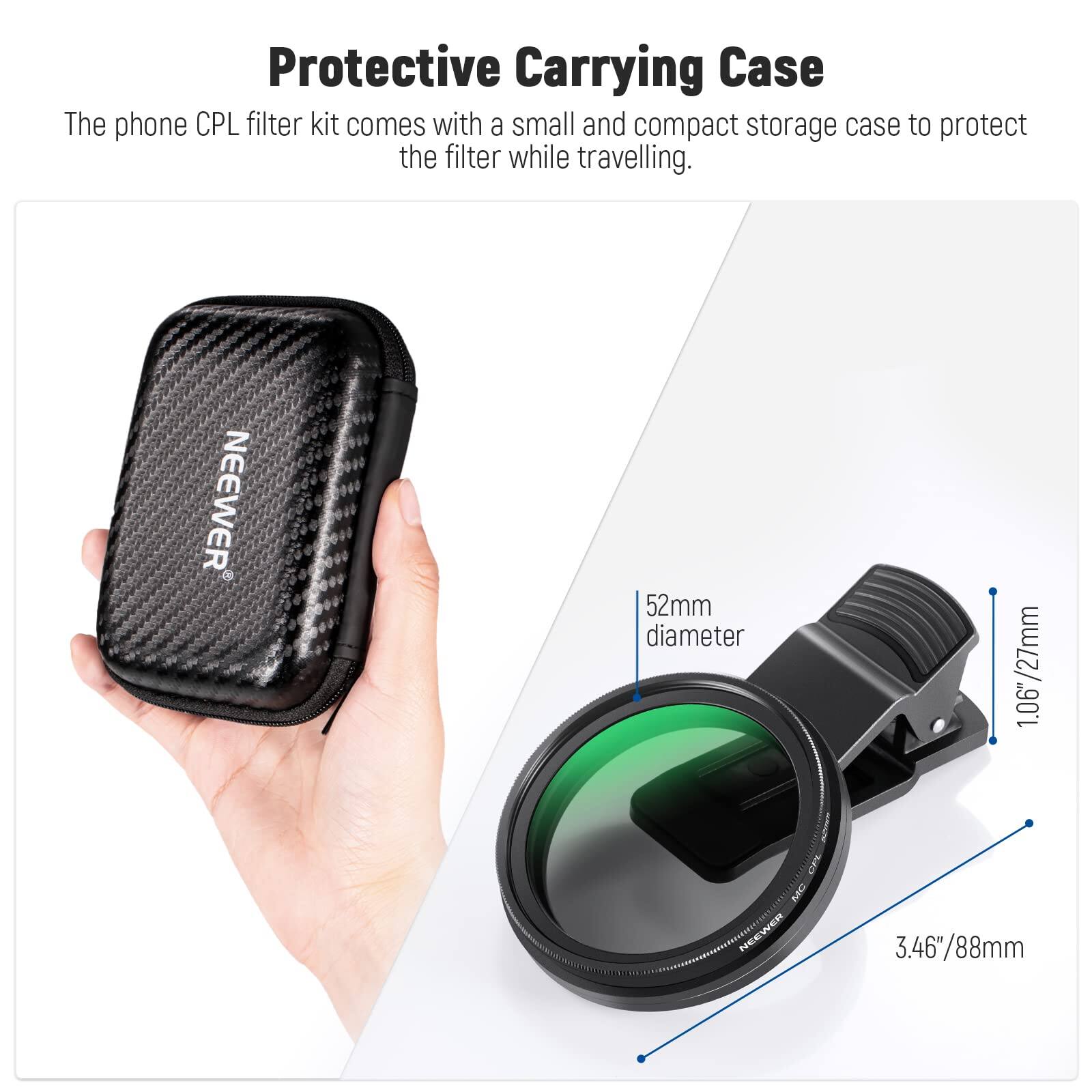Protective Carrying Case

The phone CPL filter kit comes with a small and compact storage case to protect the filter while travelling.

NEEWER 52mm diameter 1.06/27mm 3.46"/88mm