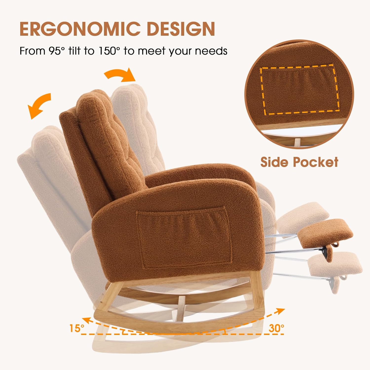 ERGONOMIC DESIGN  
From 95° tilt to 150° to meet your needs  

Side Pocket  

15°  
30°