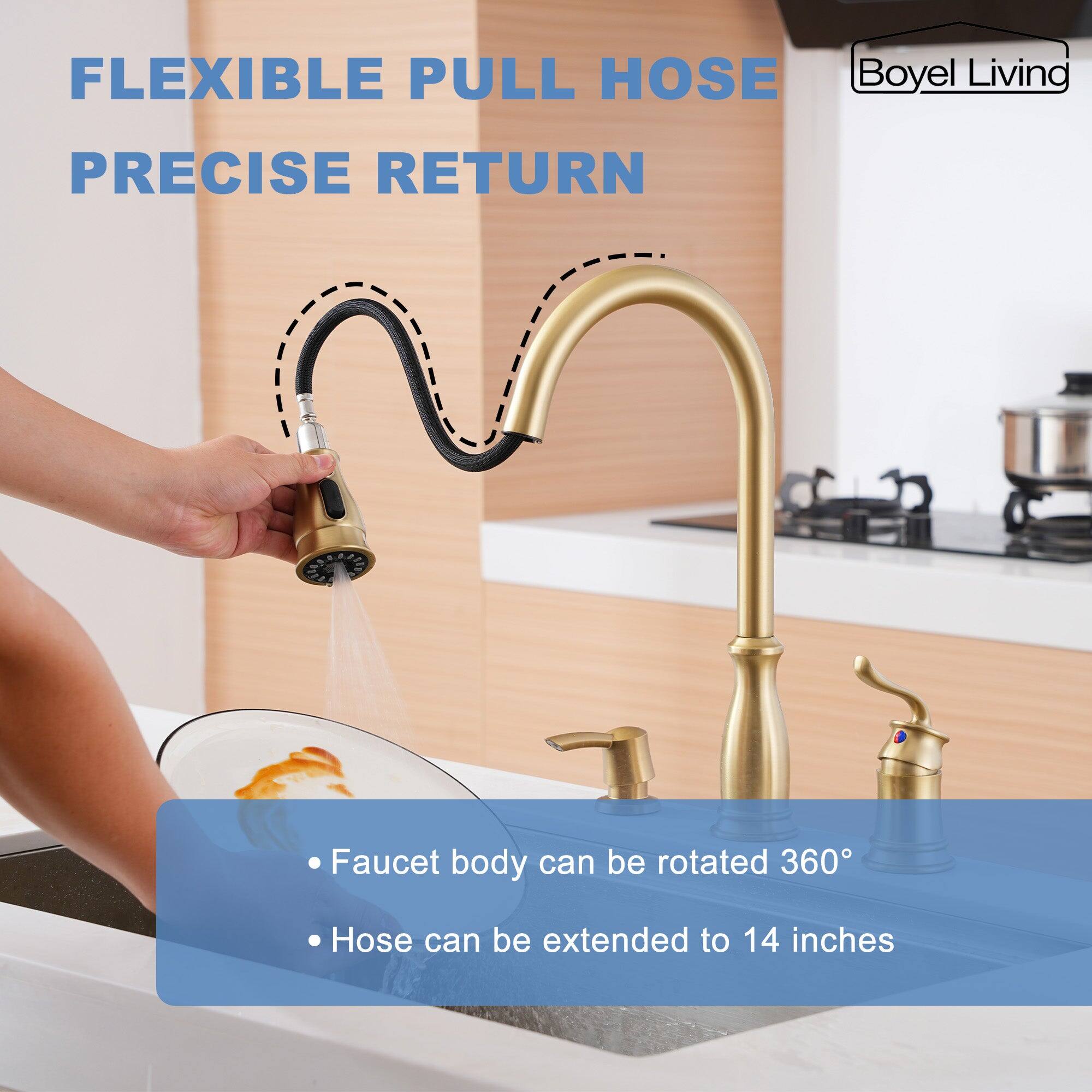 FLEXIBLE PULL HOSE PRECISE RETURN
Boyel Living
Faucet body can be rotated 360°
Hose can be extended to 14 inches