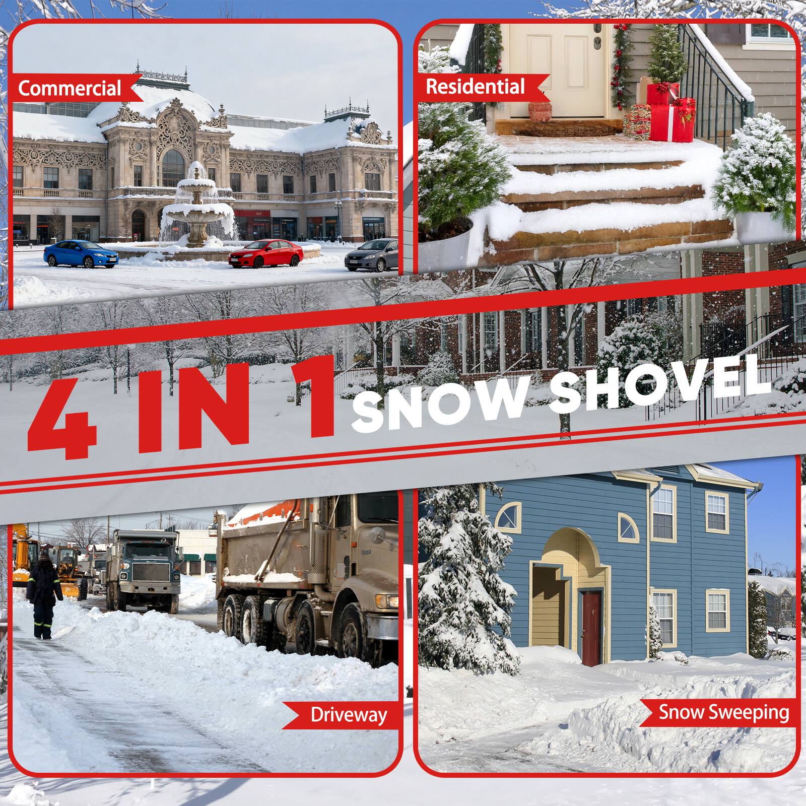 Commercial  
Residential  
4 IN 1 SNOW SHOVEL  
Driveway  
Snow Sweeping