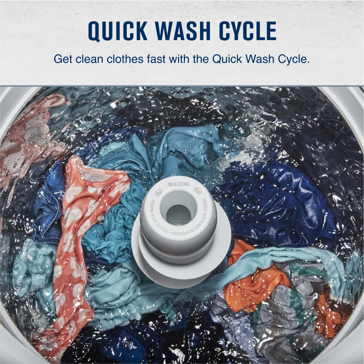 QUICK WASH CYCLE

Get clean clothes fast with the Quick Wash Cycle.