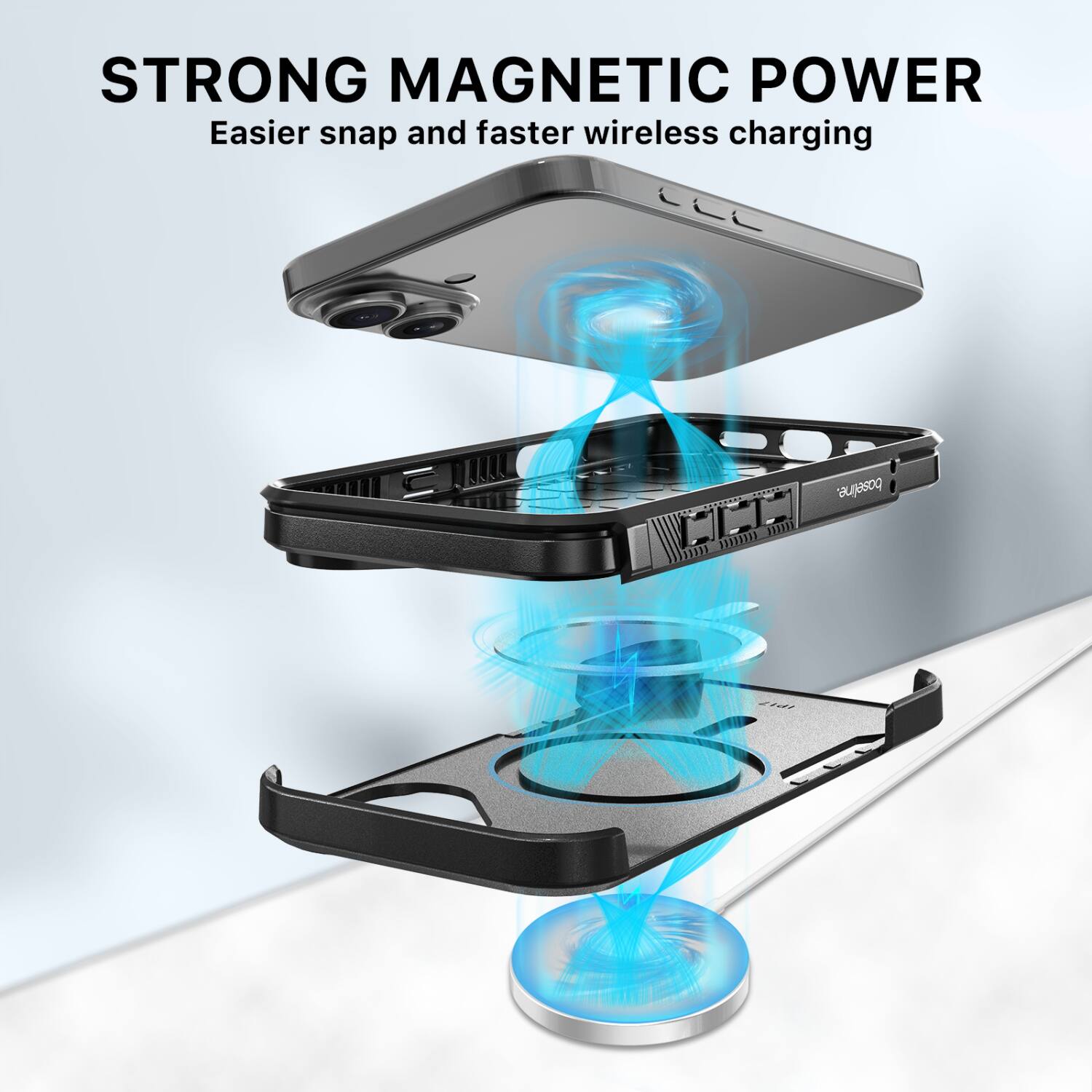 STRONG MAGNETIC POWER  
Easier snap and faster wireless charging