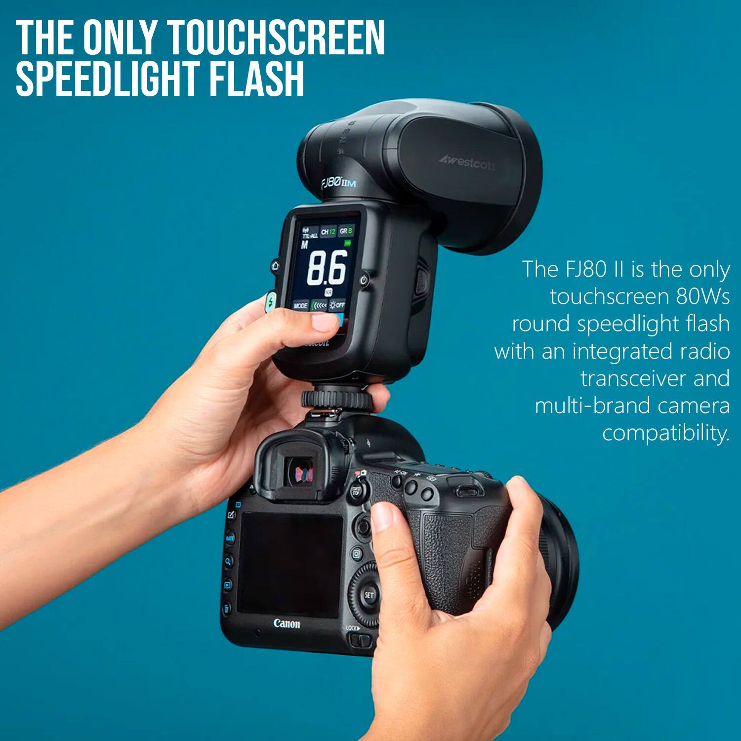 THE ONLY TOUCHSCREEN SPEEDLIGHT FLASH

The FJ80 II is the only touchscreen 80Ws round speedlight flash with an integrated radio transceiver and multi-brand camera compatibility.